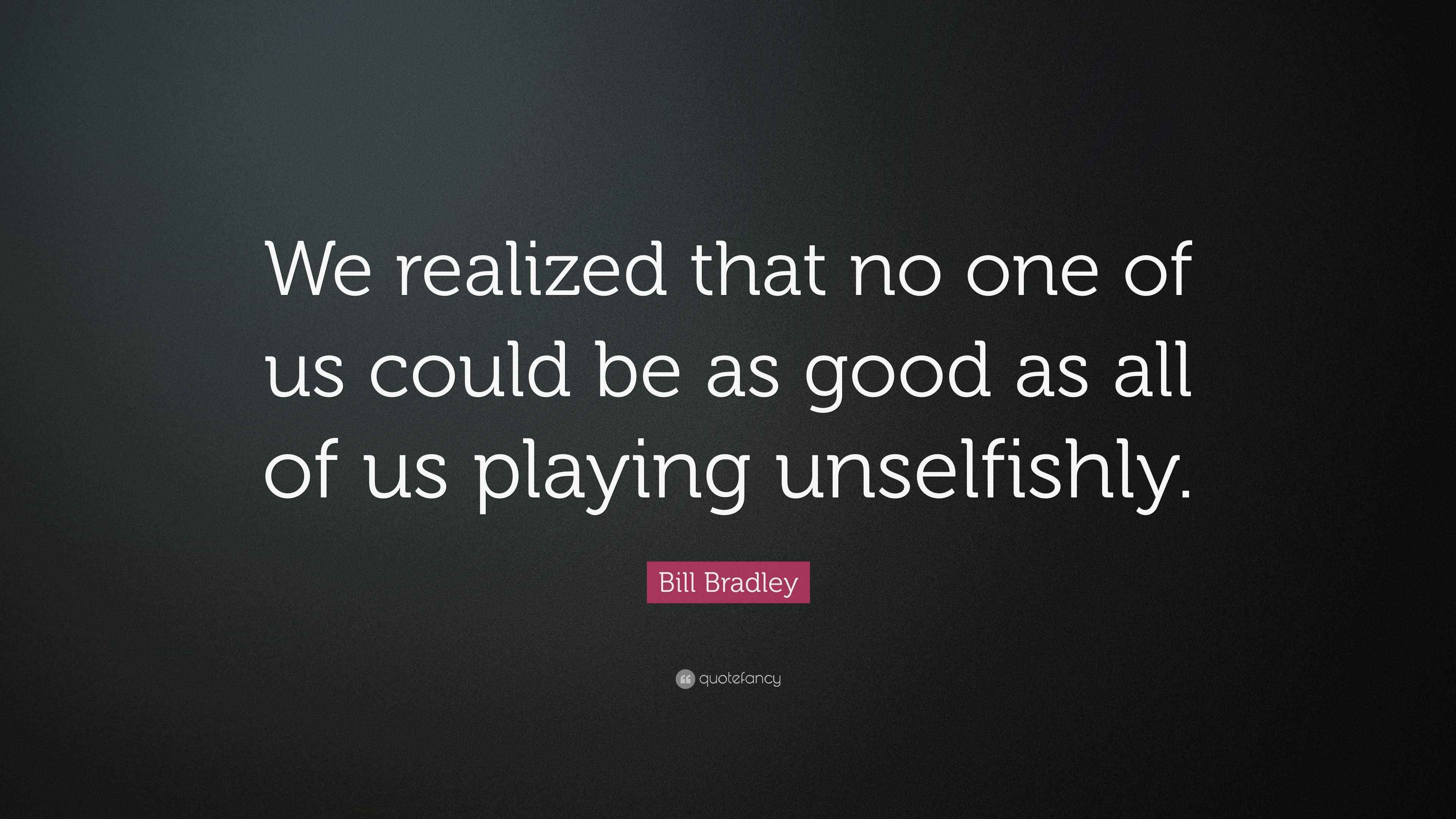 Bill Bradley Quote “We realized that no one of us could be as good as all of us playing