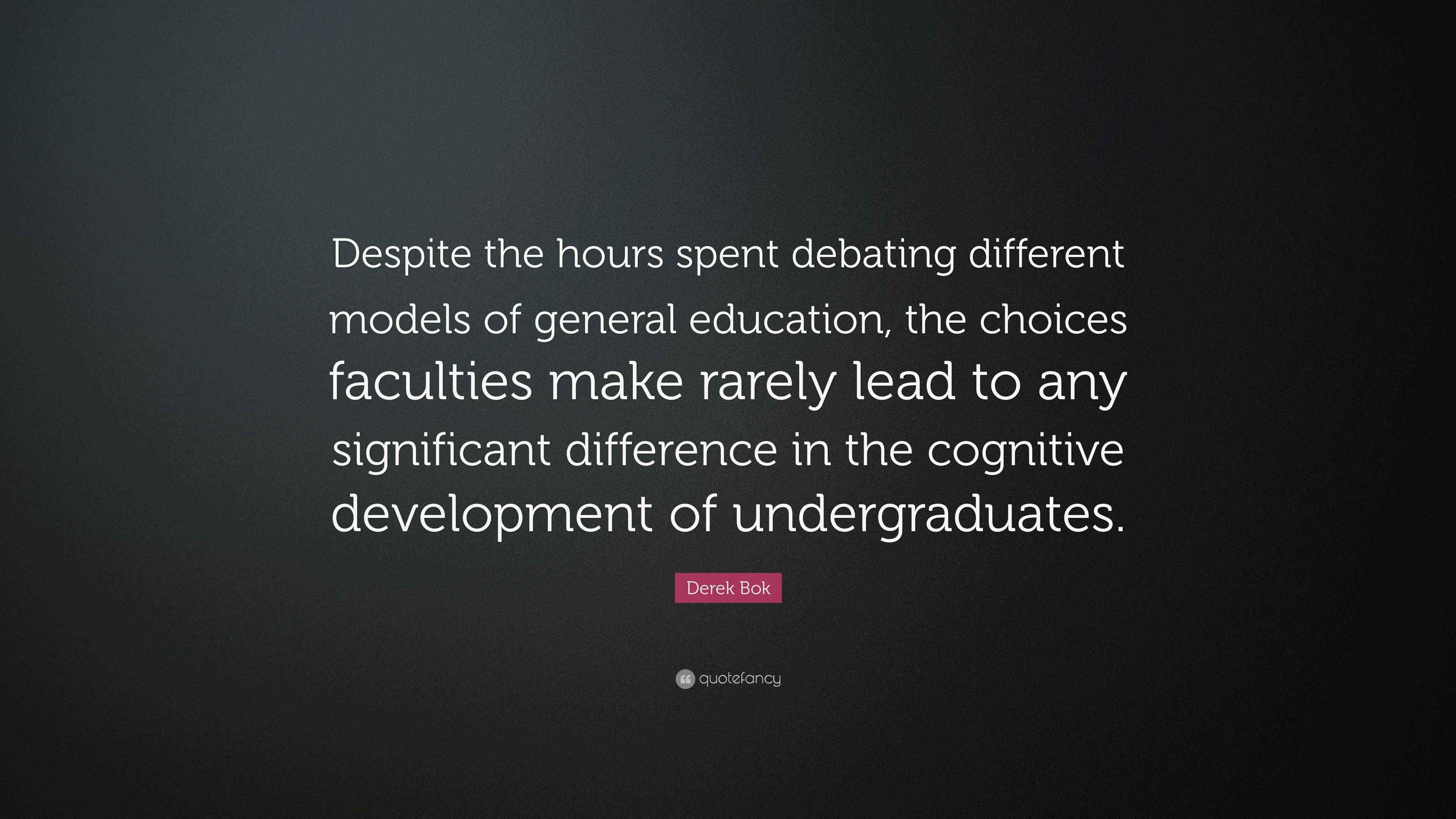Derek Bok Quote: “Despite the hours spent debating different models of  general education, the choices faculties make rarely lead to any...”, image size:3840x2160