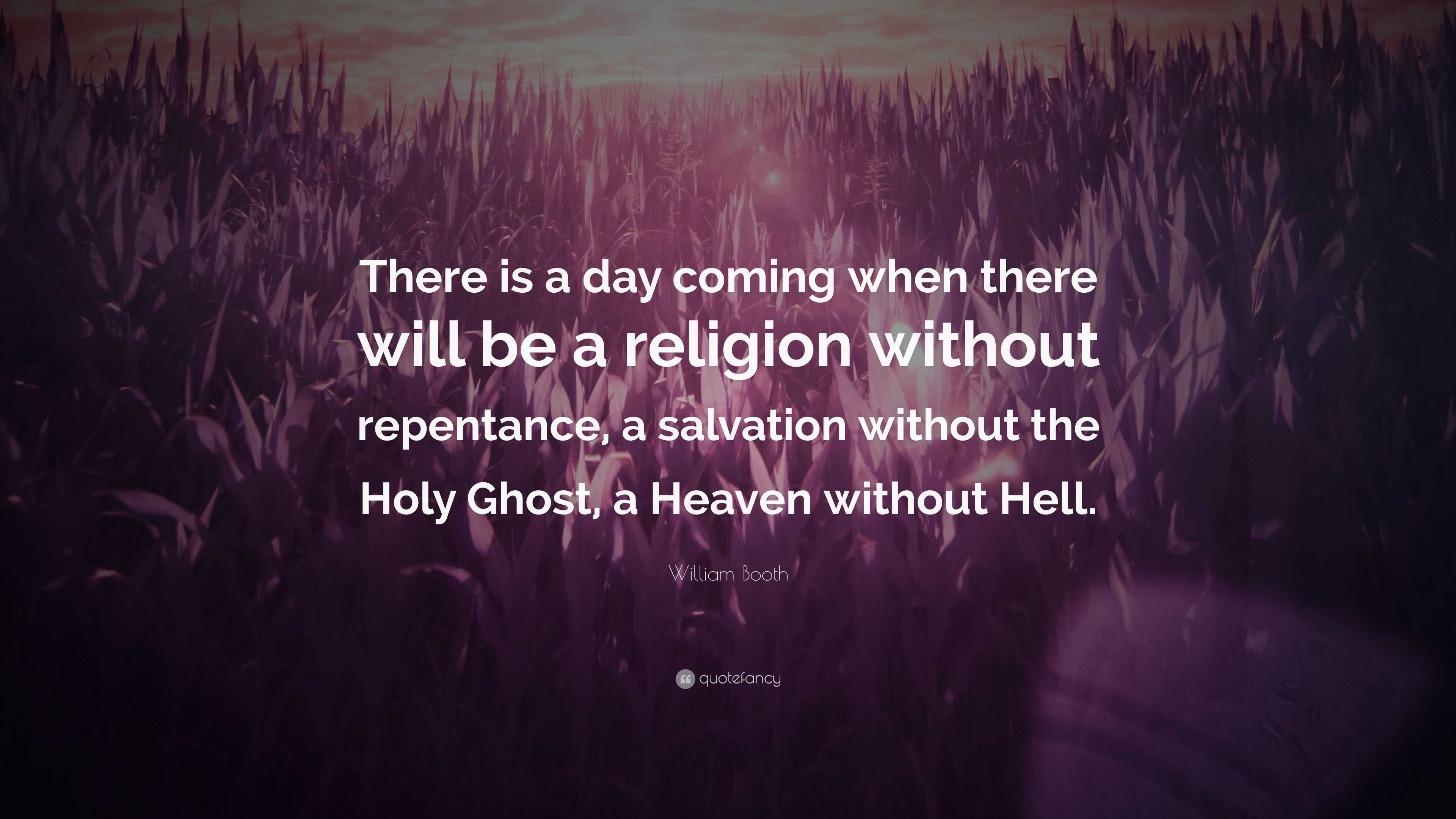 Repenting Booth William Booth Quote: “There is a day coming when there will be a ...