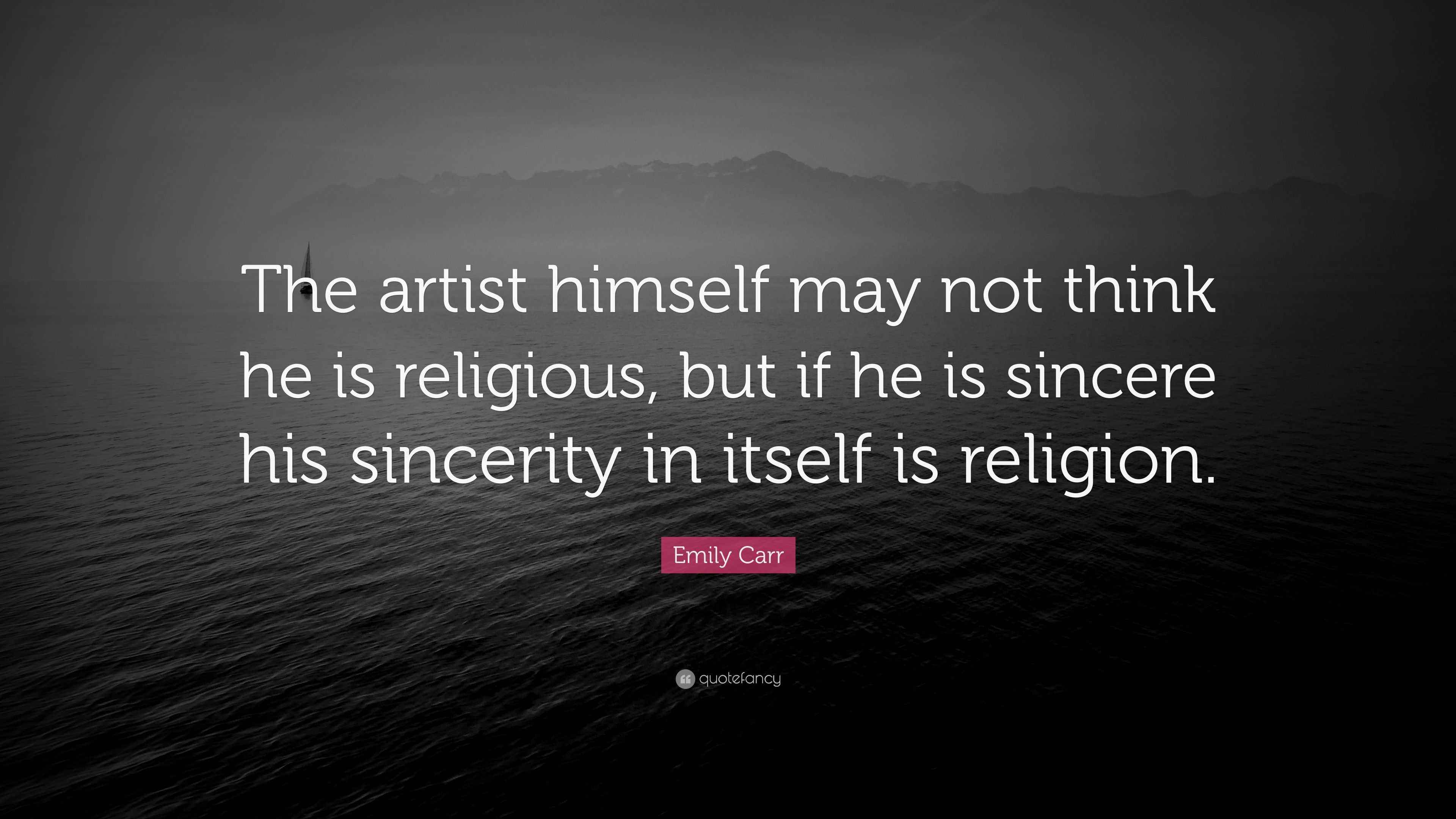 Emily Carr Quote “The artist himself may not think he is religious