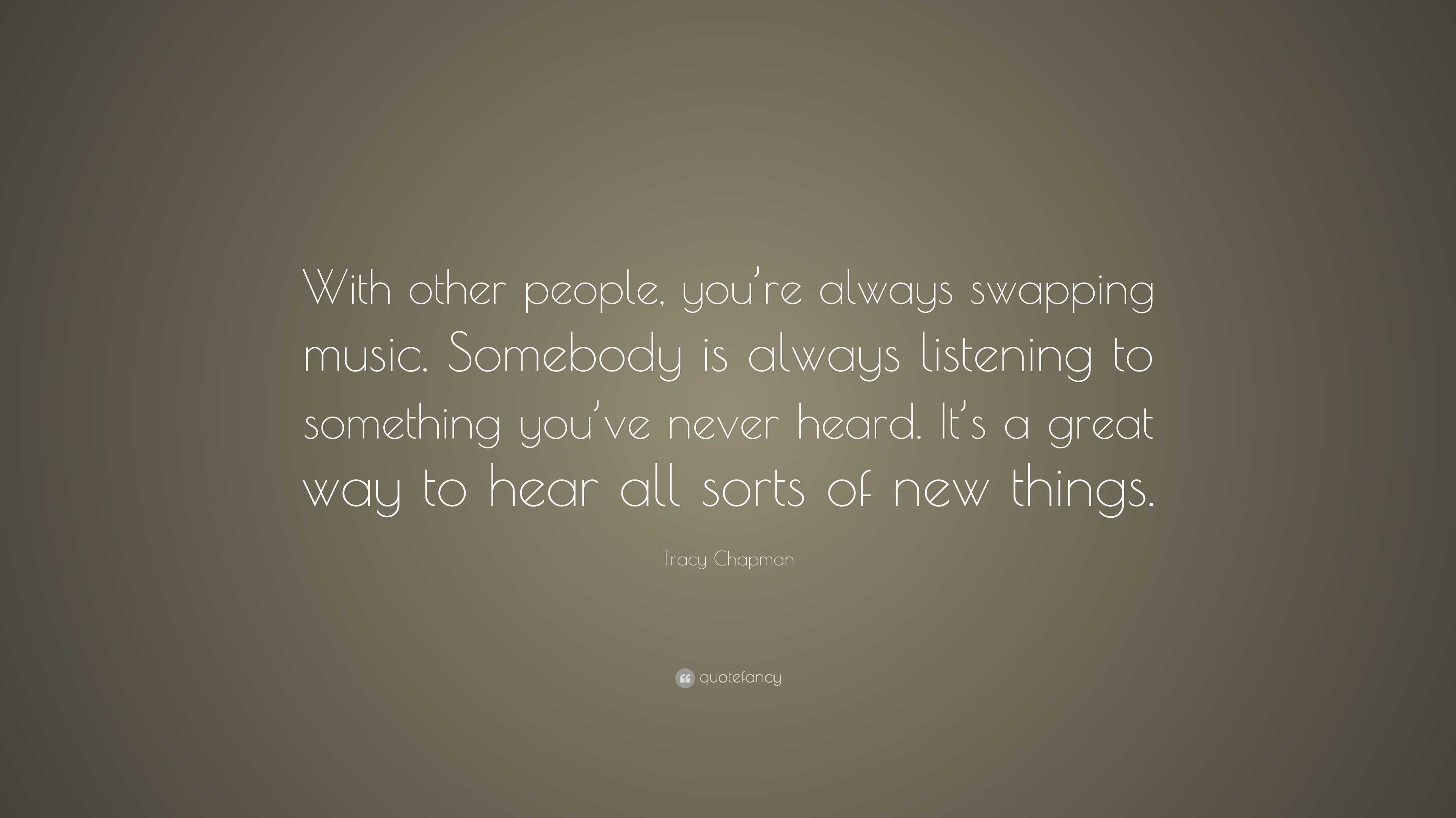 Tracy Chapman Quote: “With other people, you’re always swapping music ...