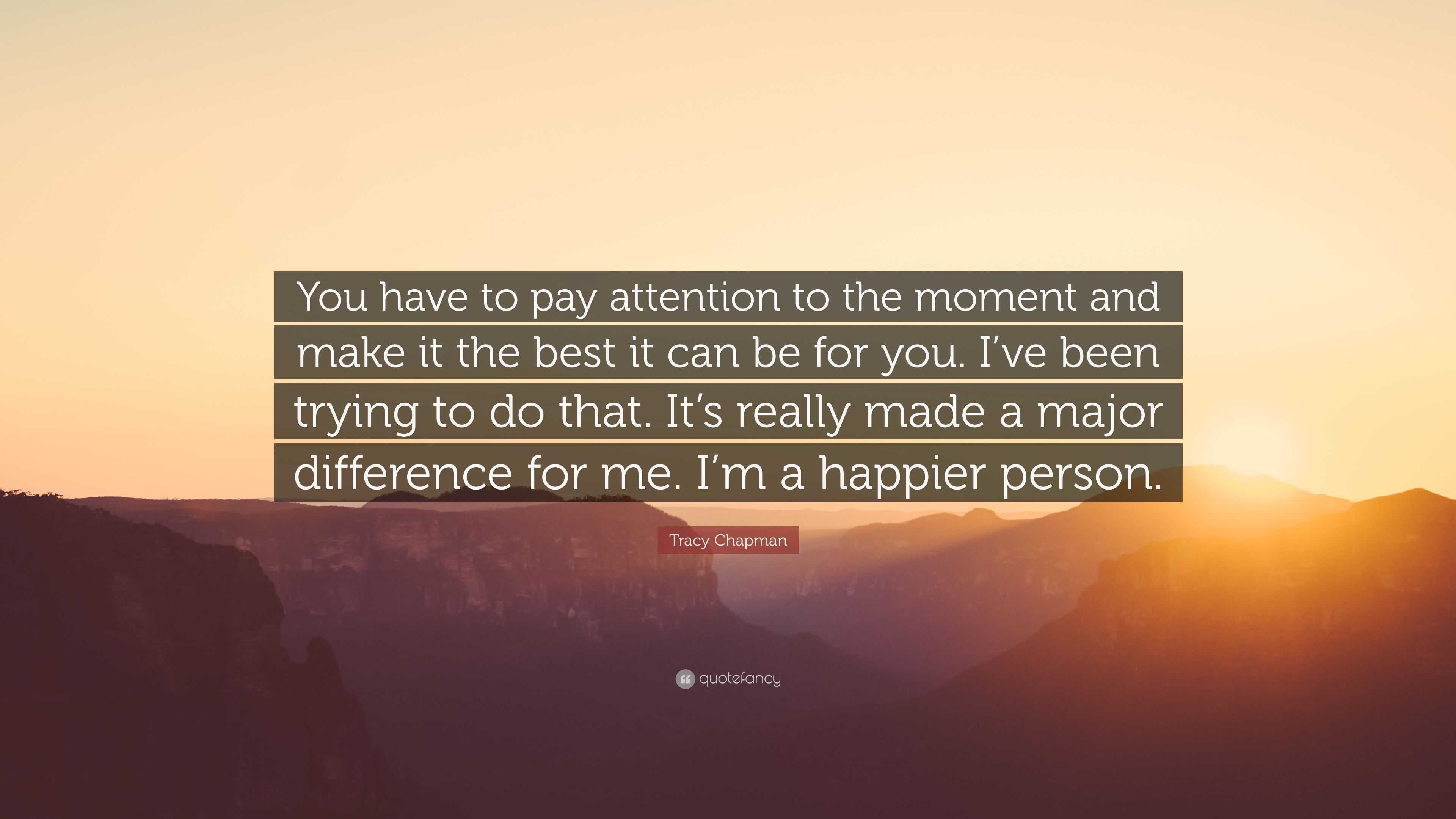 Tracy Chapman Quote: “You Have To Pay Attention To The Moment And Make ...