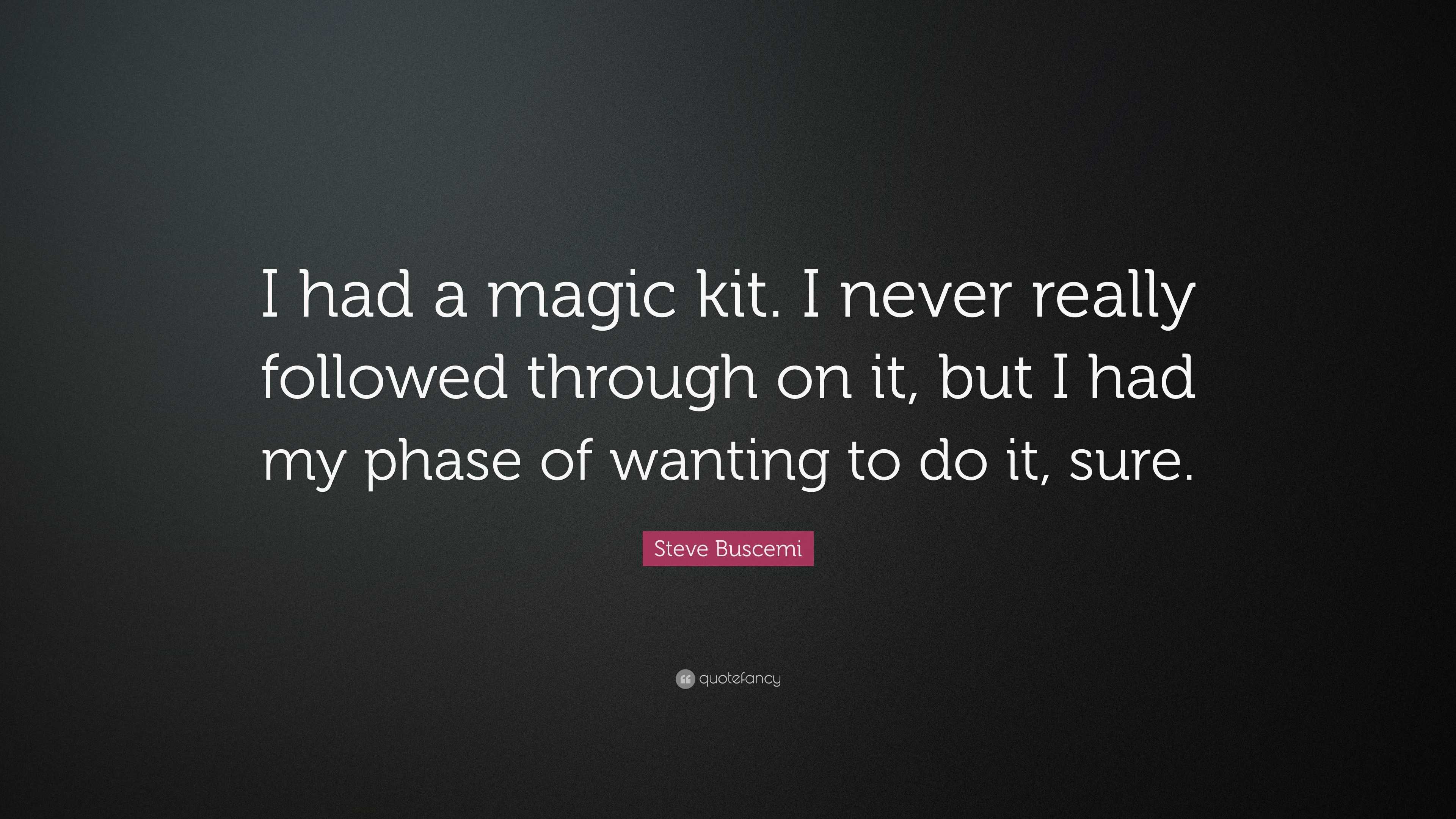 Steve Buscemi Quote I had a magic kit. I never really followed