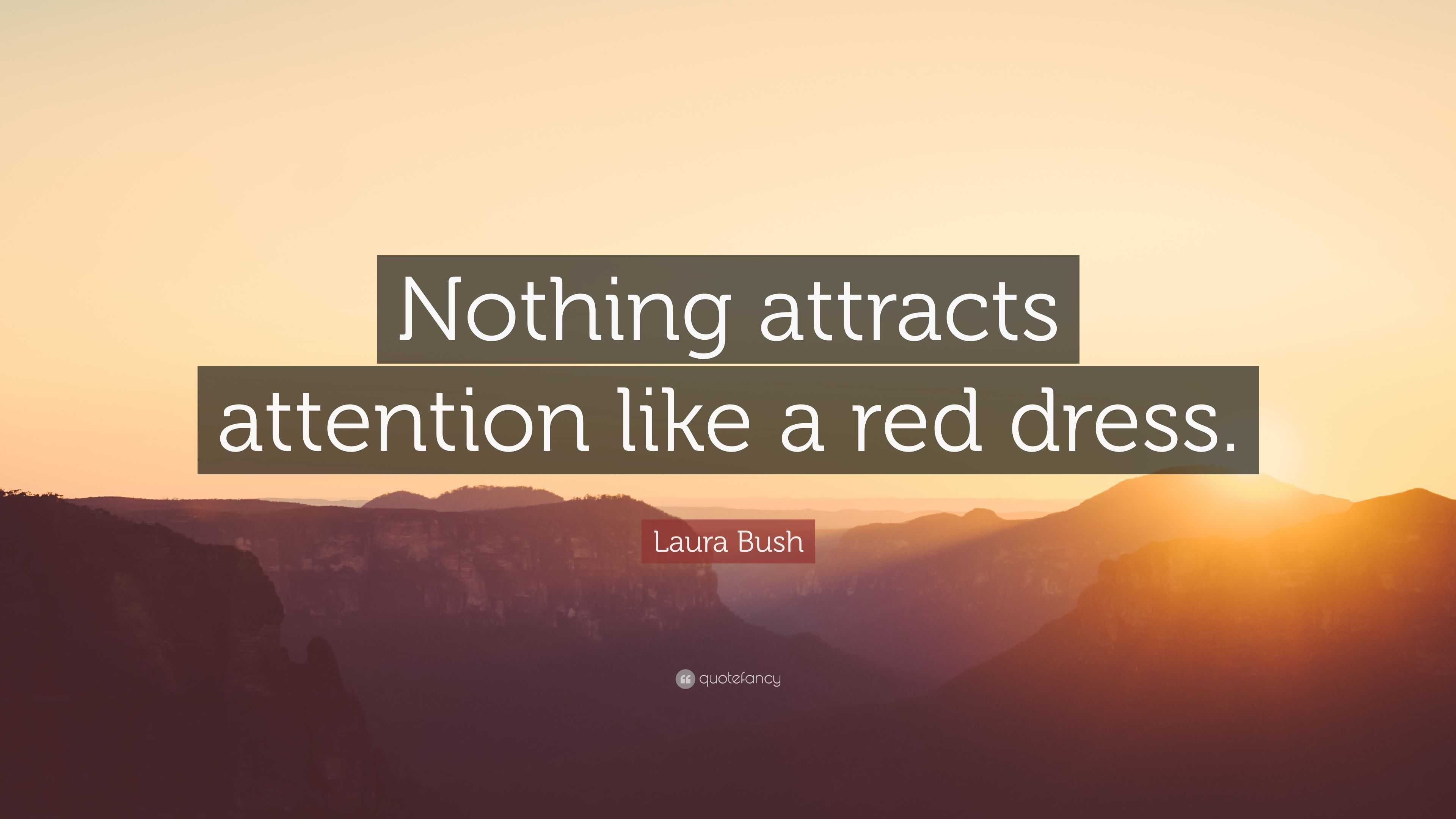 Laura Bush Quote: Nothing attracts attention like a red dress.