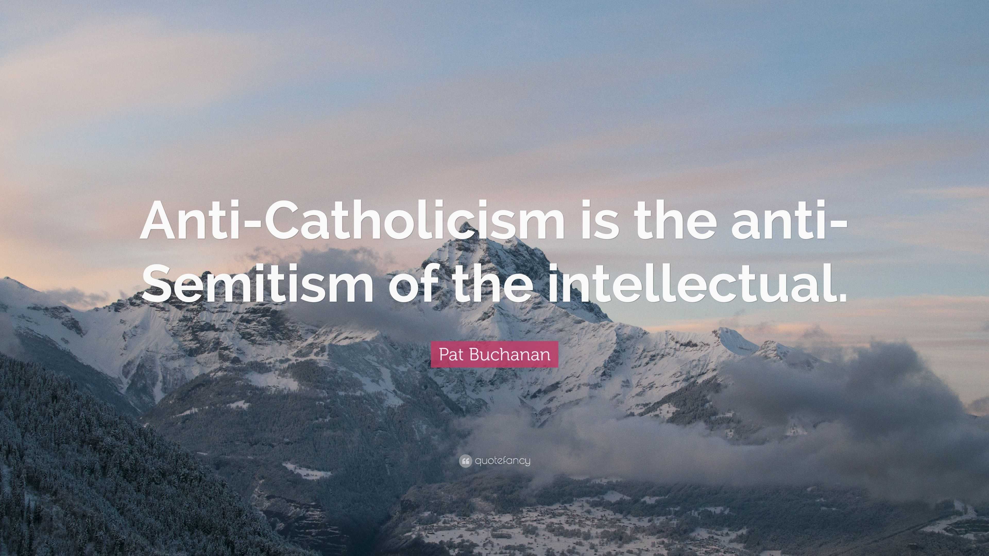 Pat Buchanan Quote: “Anti-Catholicism is the anti-Semitism of the ...