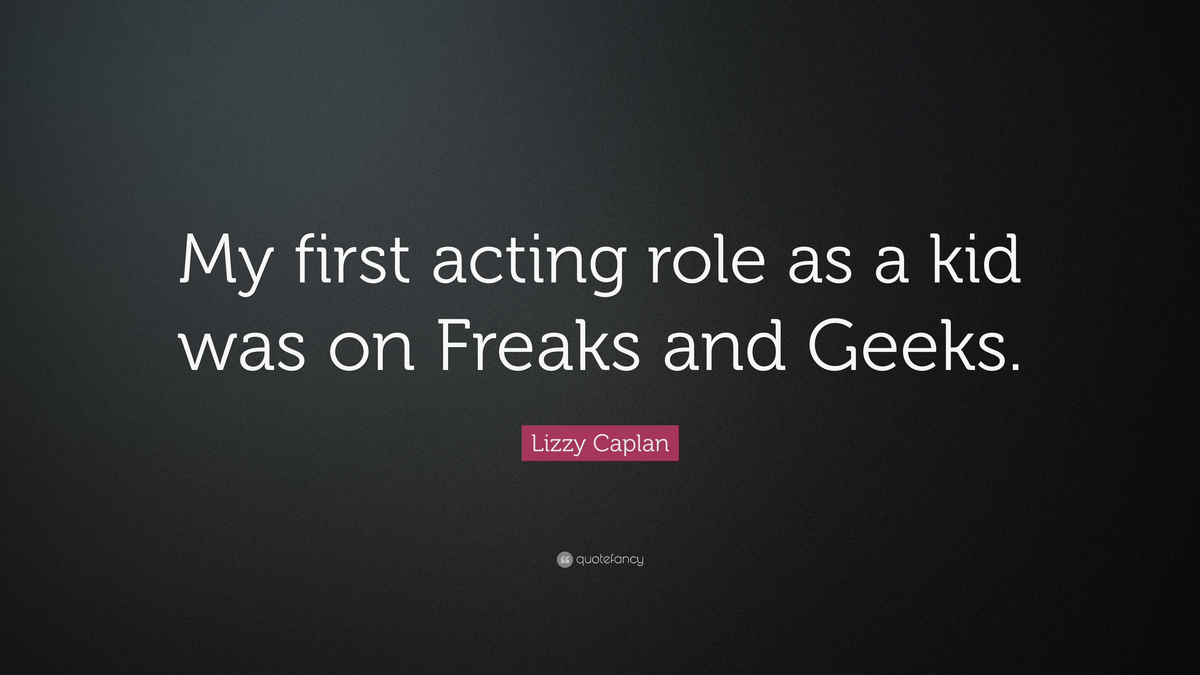 Lizzy Caplan Quote My First Acting Role As A Kid Was On Freaks And Geeks