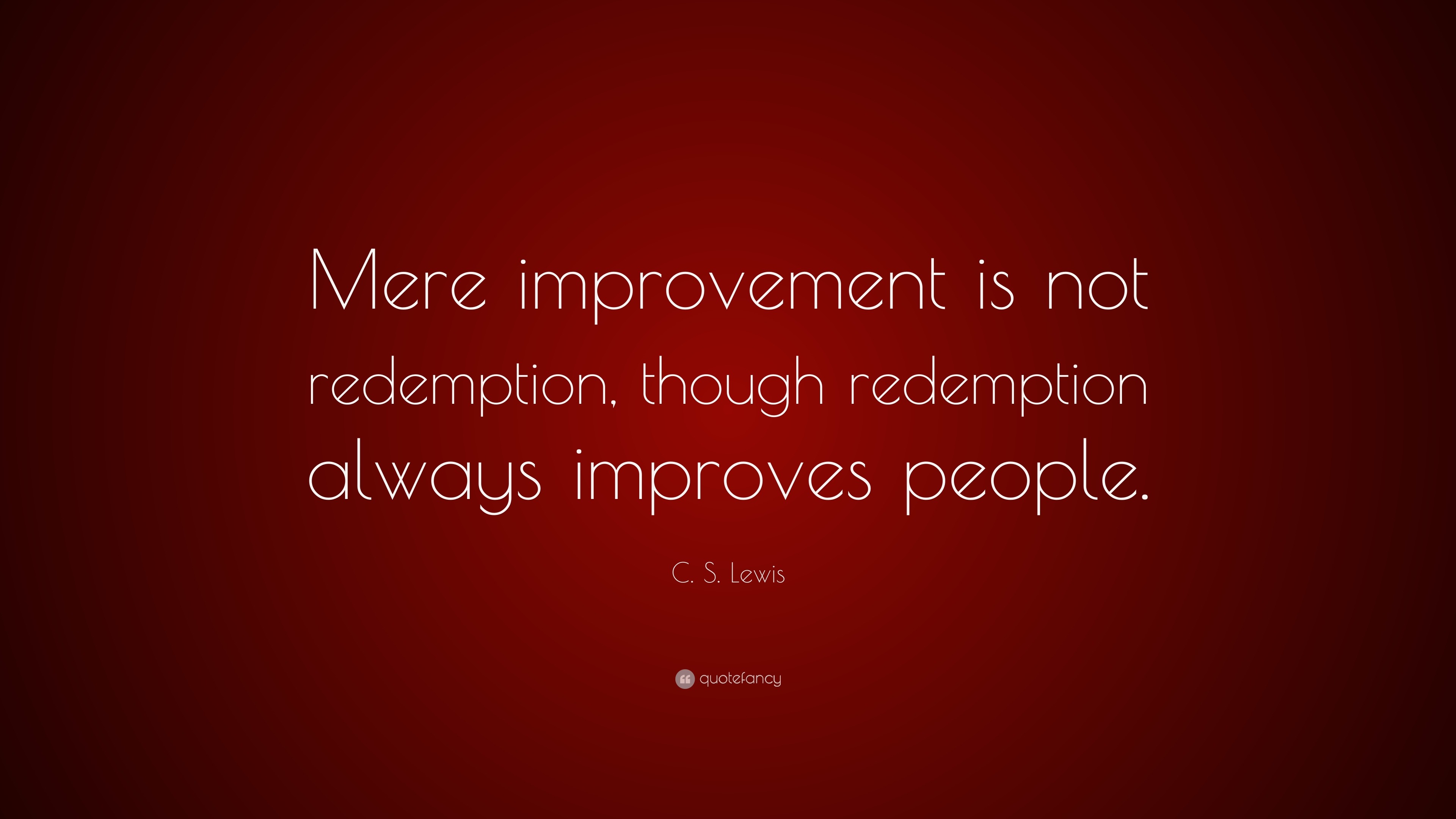 C S Lewis Quote Mere Improvement Is Not Redemption Though Redemption Always Improves People