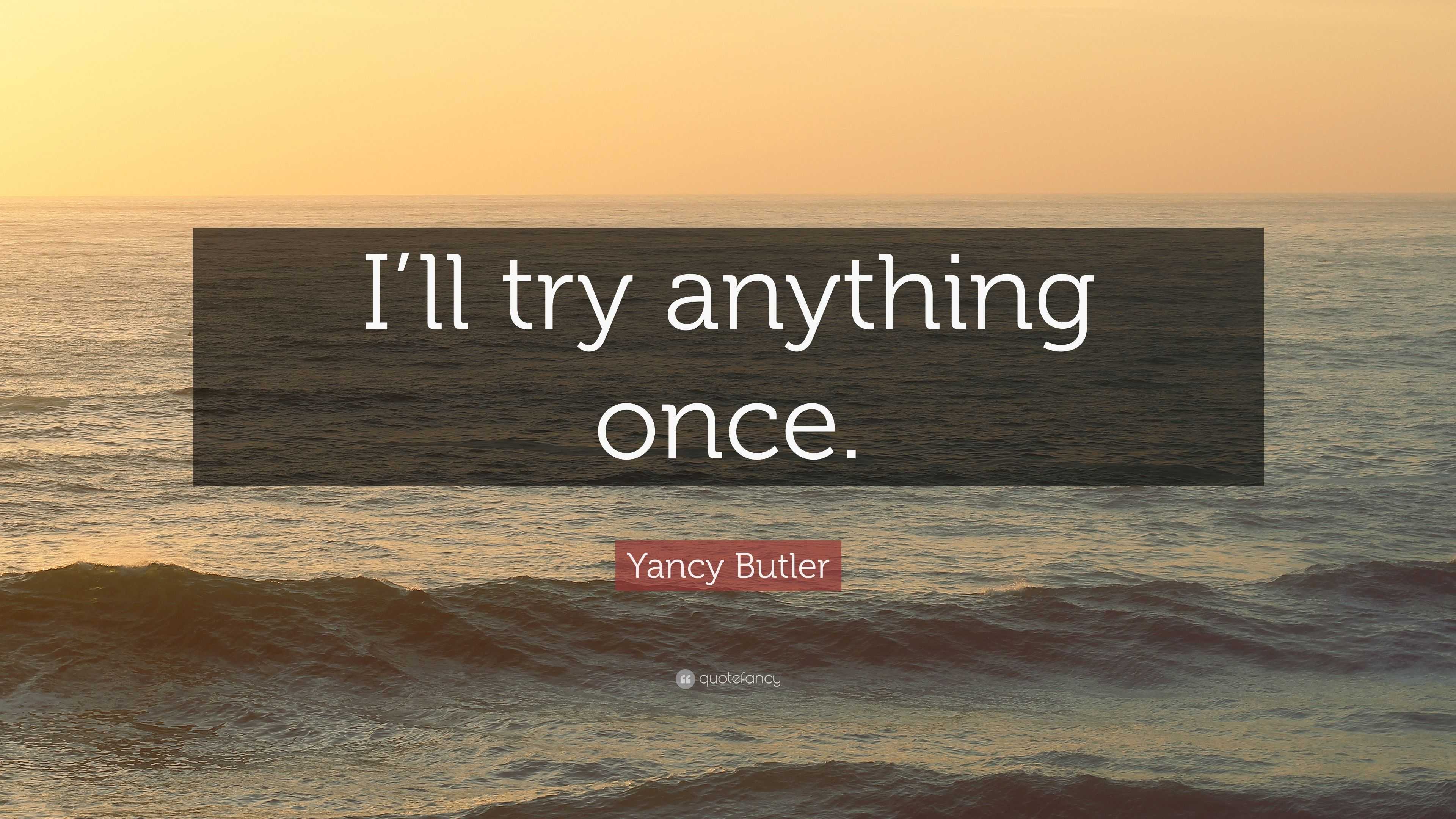 Yancy Butler Quote “i Ll Try Anything Once ”