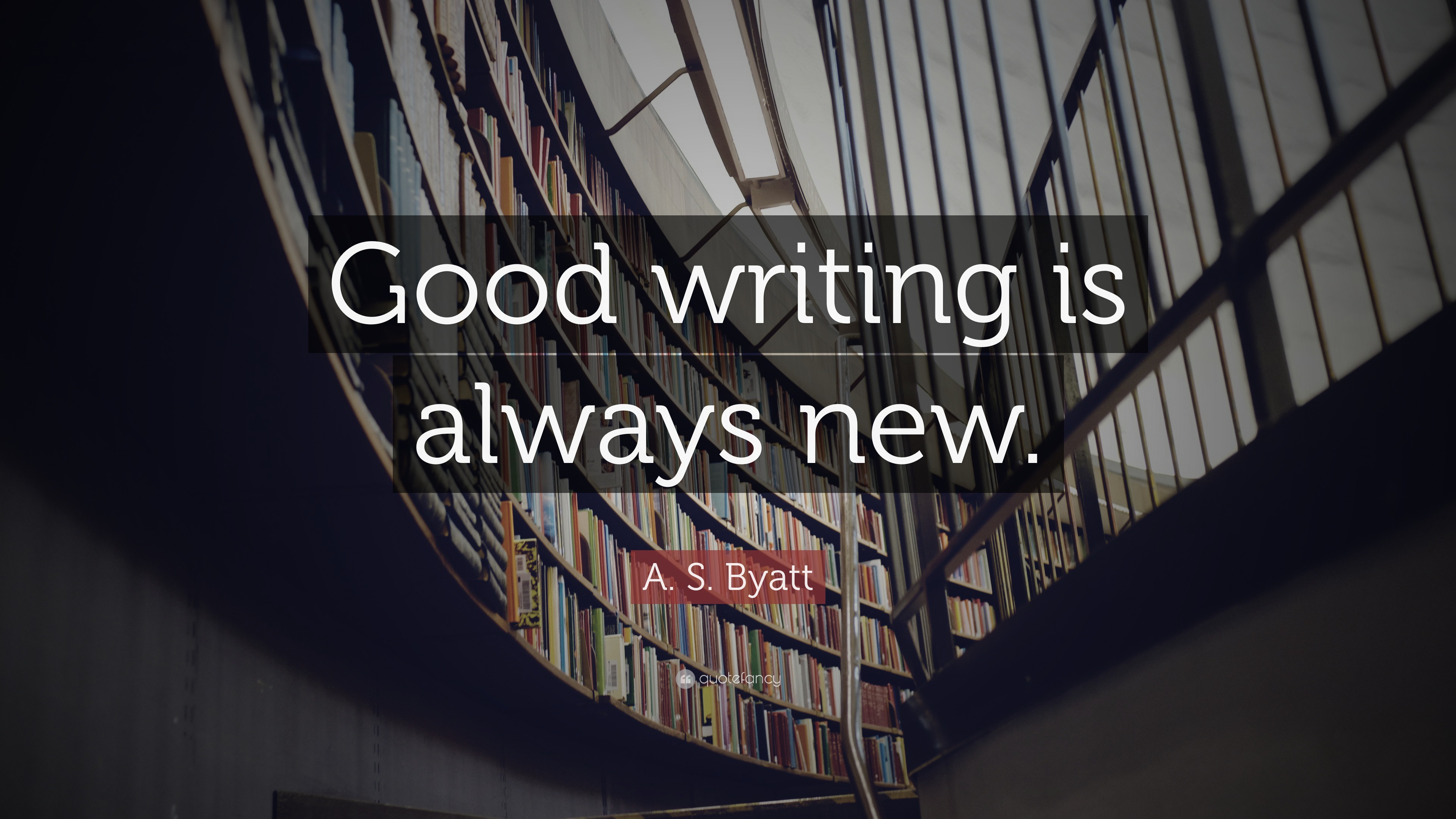 A. S. Byatt Quote: “Good writing is always new.”