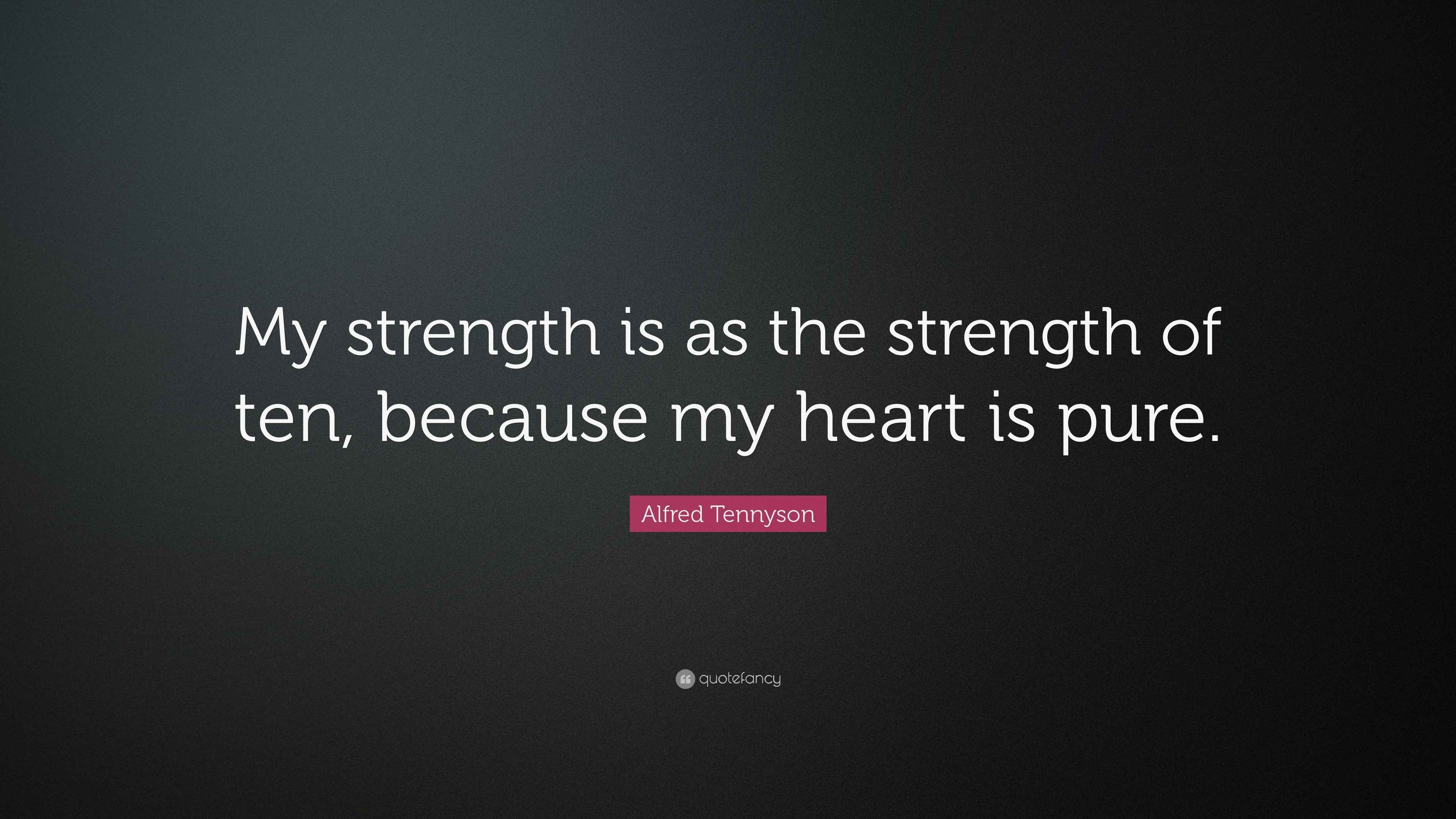 Alfred Tennyson Quote “My strength is as the strength of ten, because