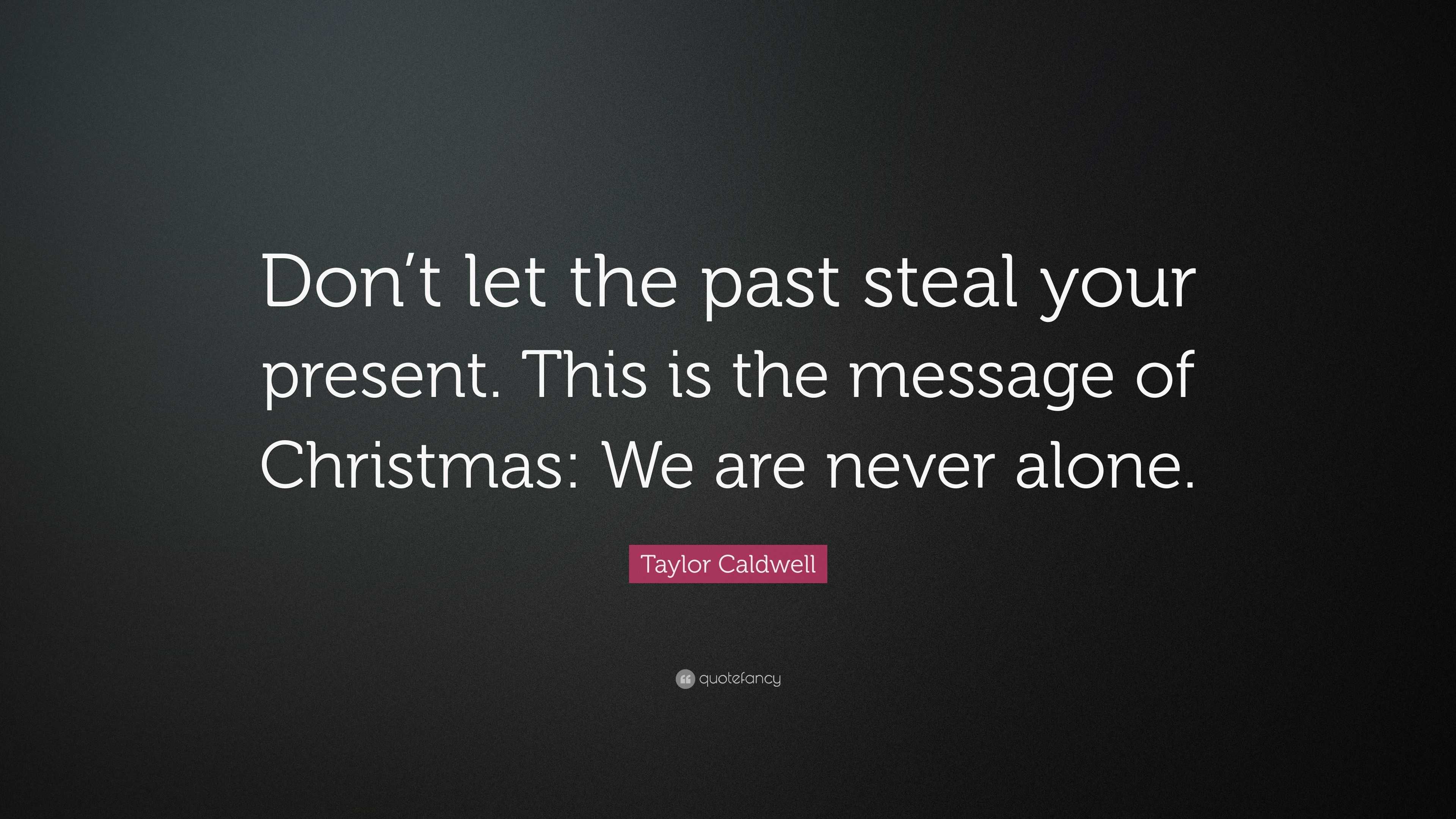 Taylor Caldwell Quote: “Don’t let the past steal your present. This is ...