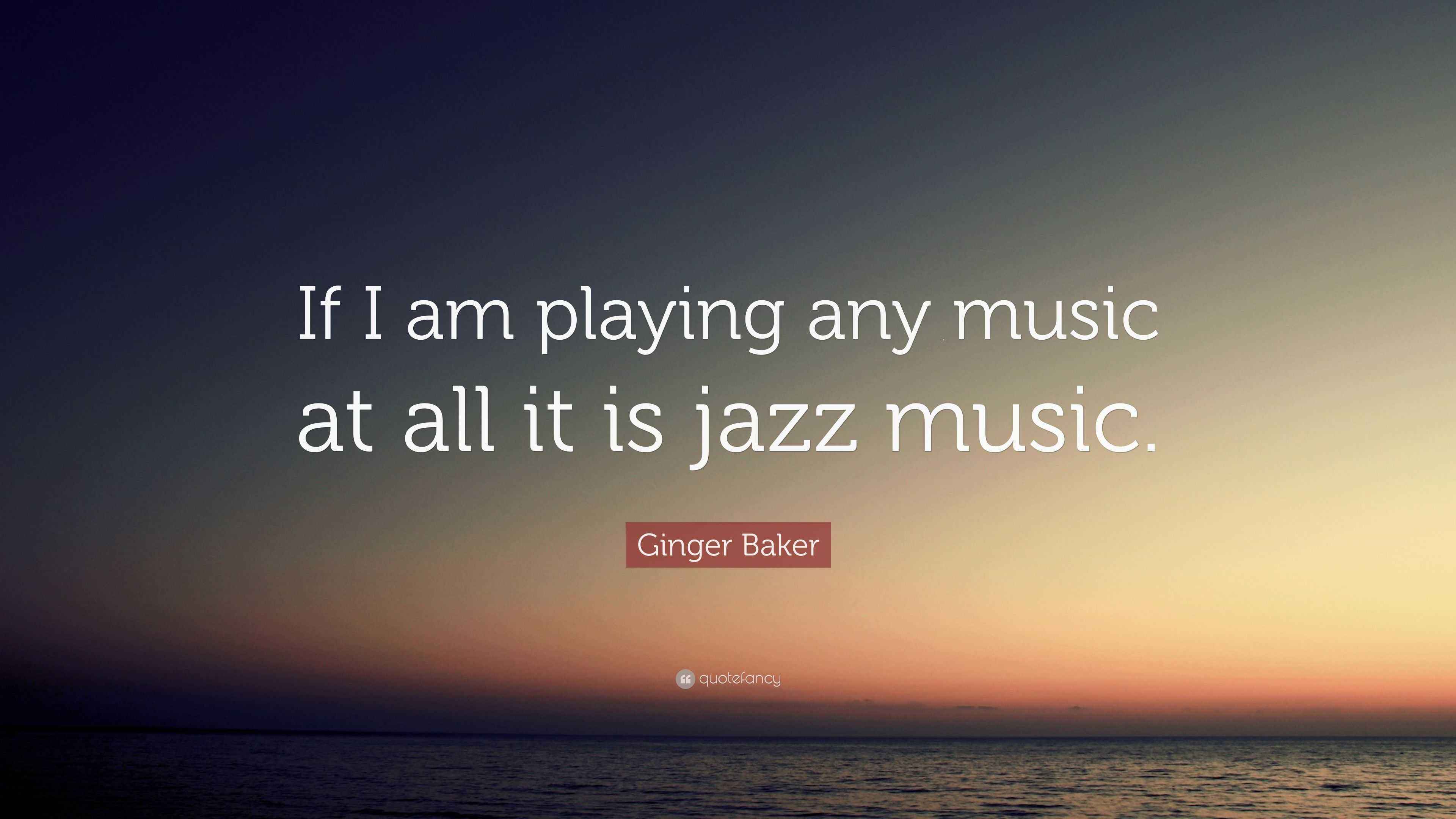 Ginger Baker Quote “If I am playing any music at all it is jazz music.”