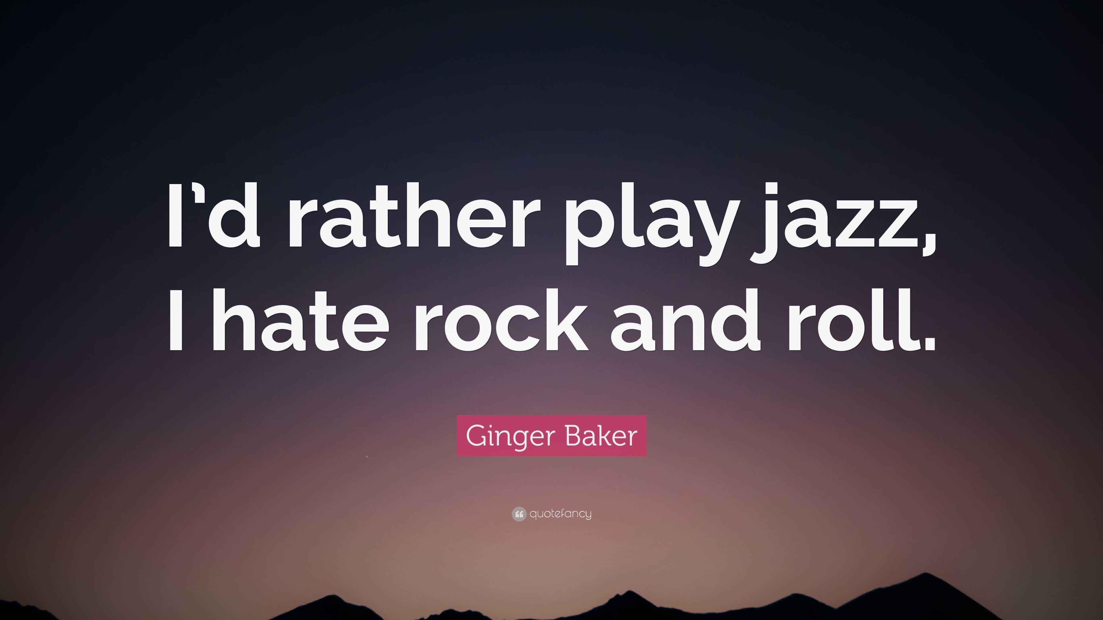 Ginger Baker Quote “I’d rather play jazz, I hate rock and roll.”