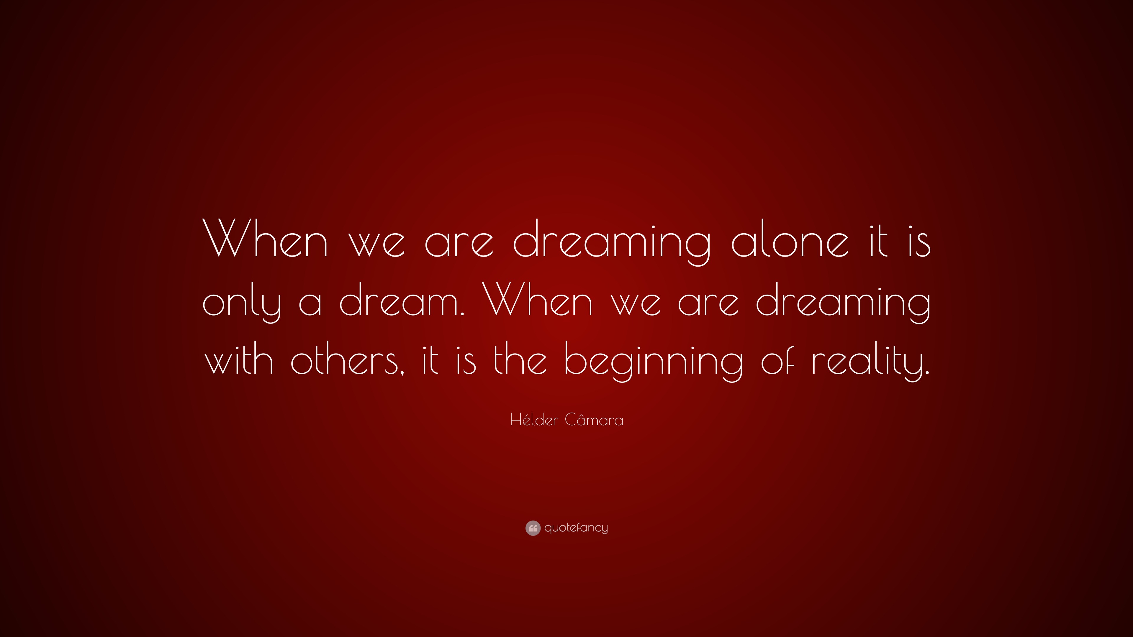 Hélder Câmara Quote: “When we are dreaming alone it is only a dream ...