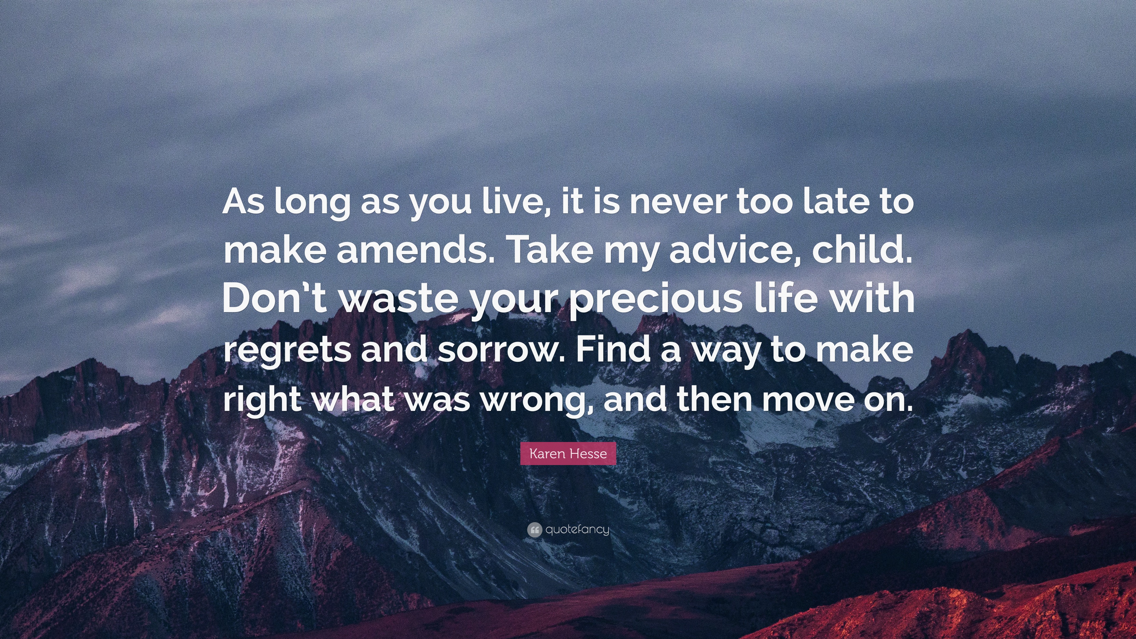 Karen Hesse Quote: “As long as you live, it is never too late to make amends.  Take my advice, child. Dont waste your precious life with reg...”