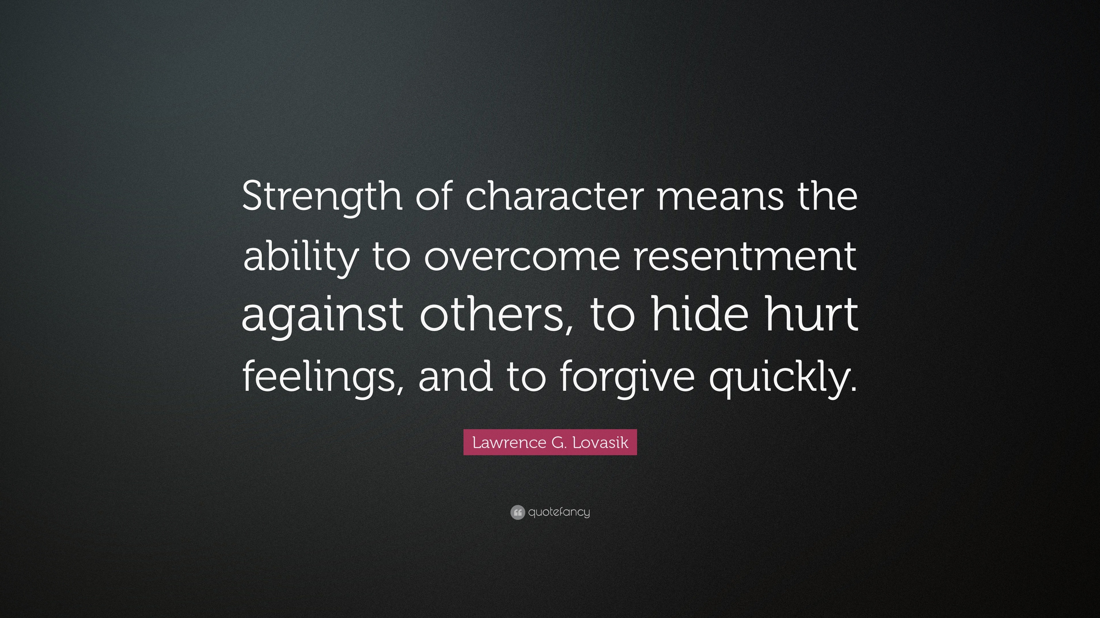 Lawrence G Lovasik Quote “Strength of character means the ability to over e resentment