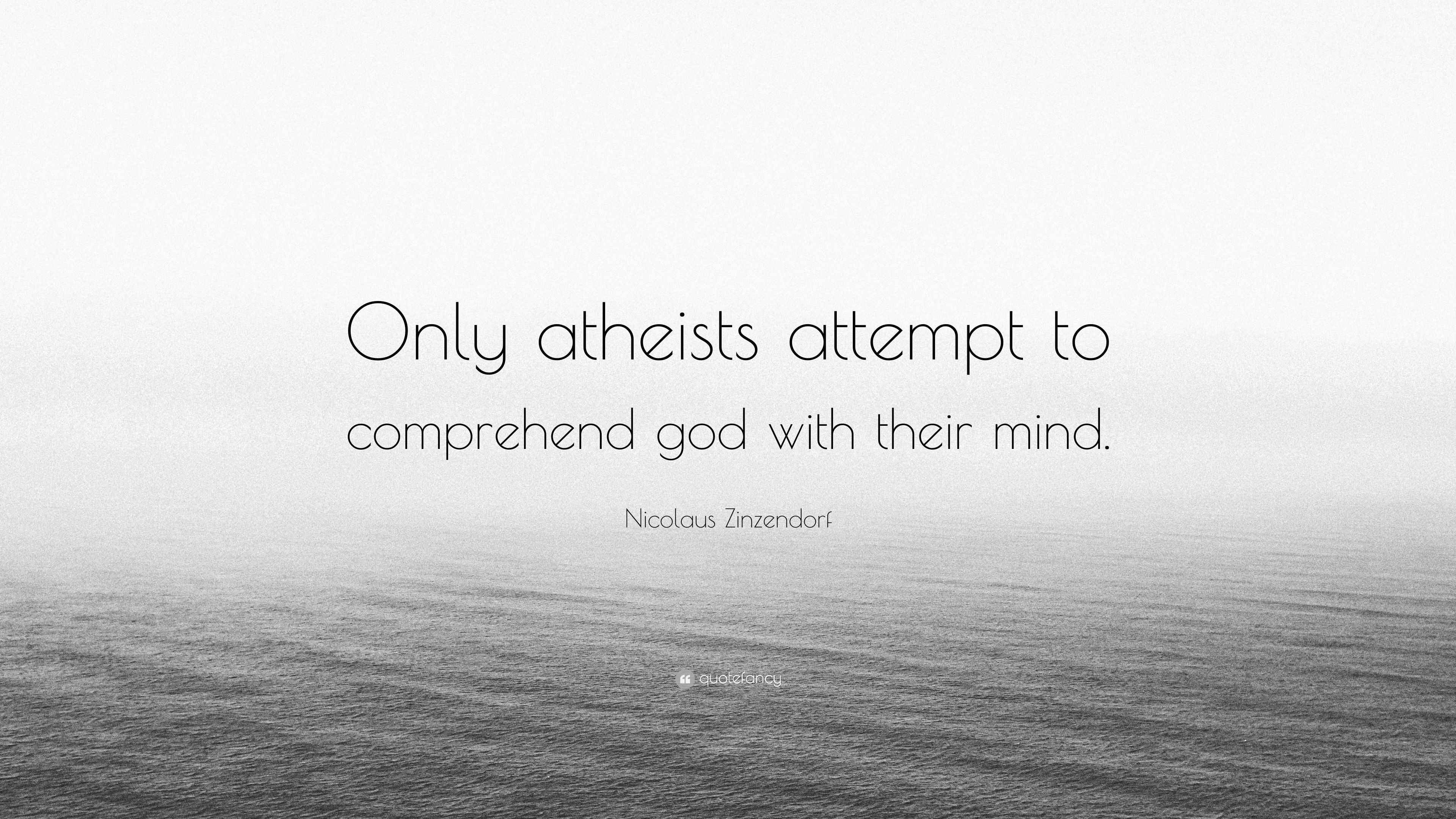 Nicolaus Zinzendorf Quote “Only atheists attempt to comprehend god