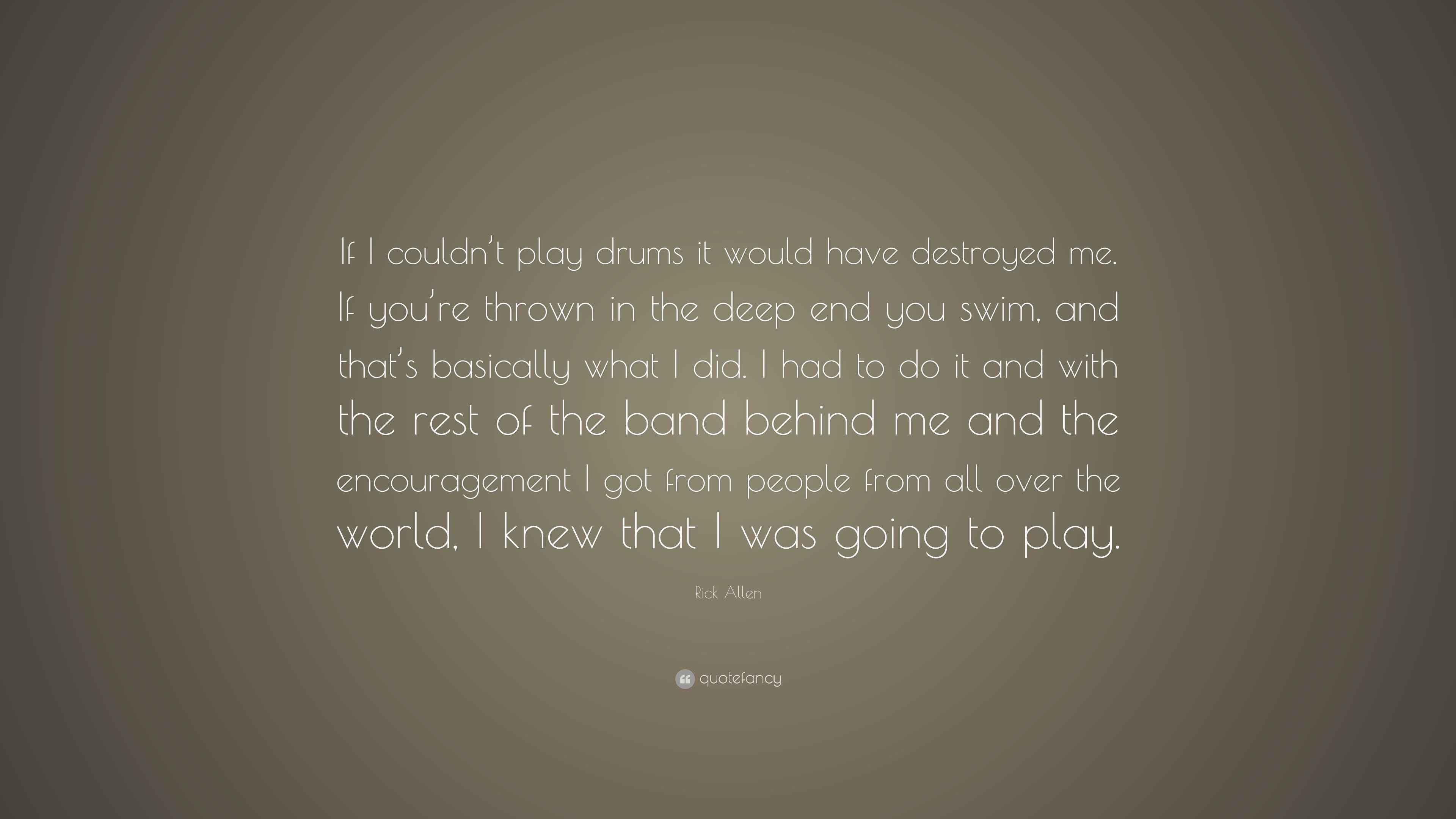 Rick Allen Quote “If I couldn’t play drums it would have destroyed me