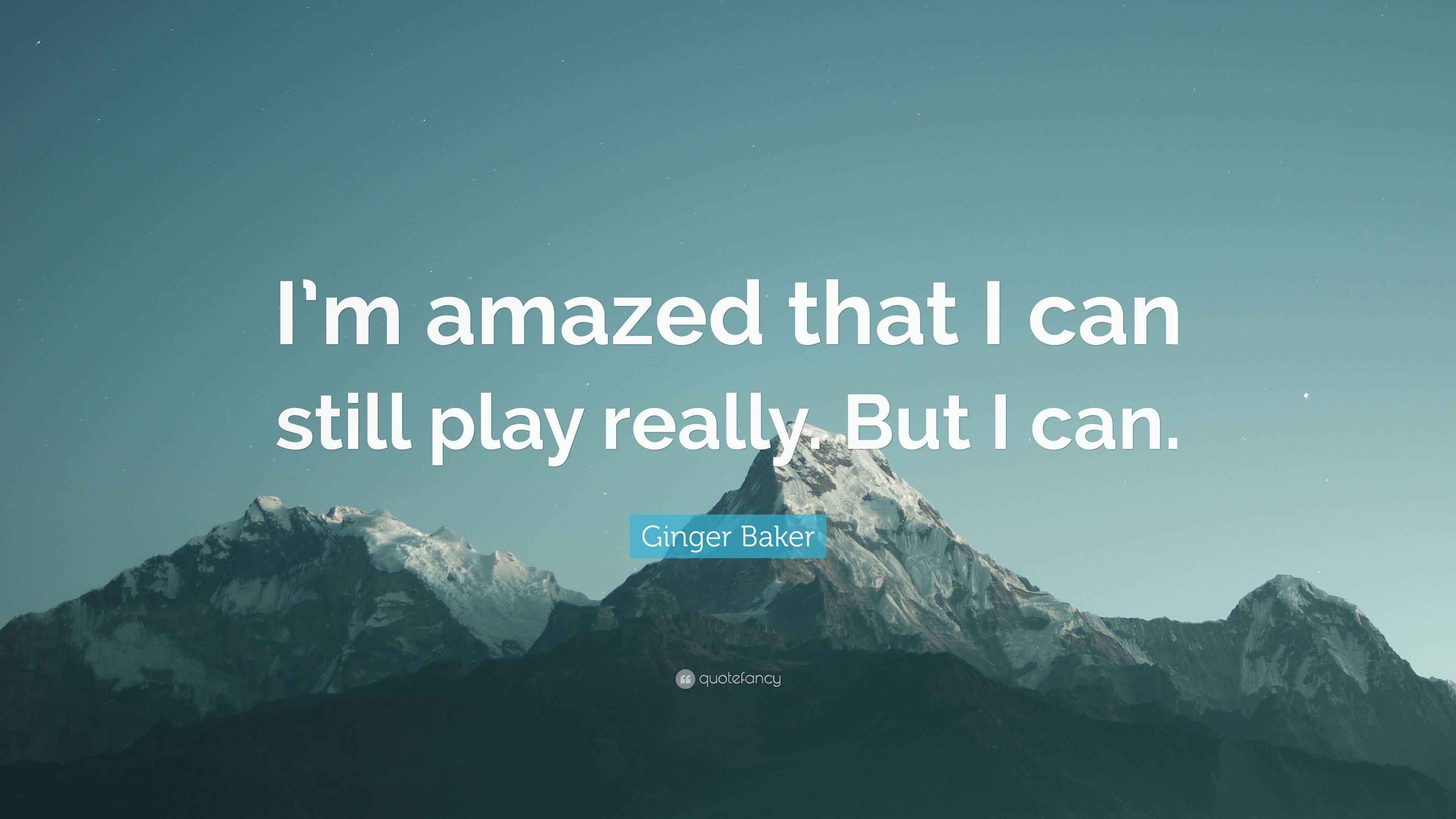 Ginger Baker Quote “I’m amazed that I can still play really. But I can.”