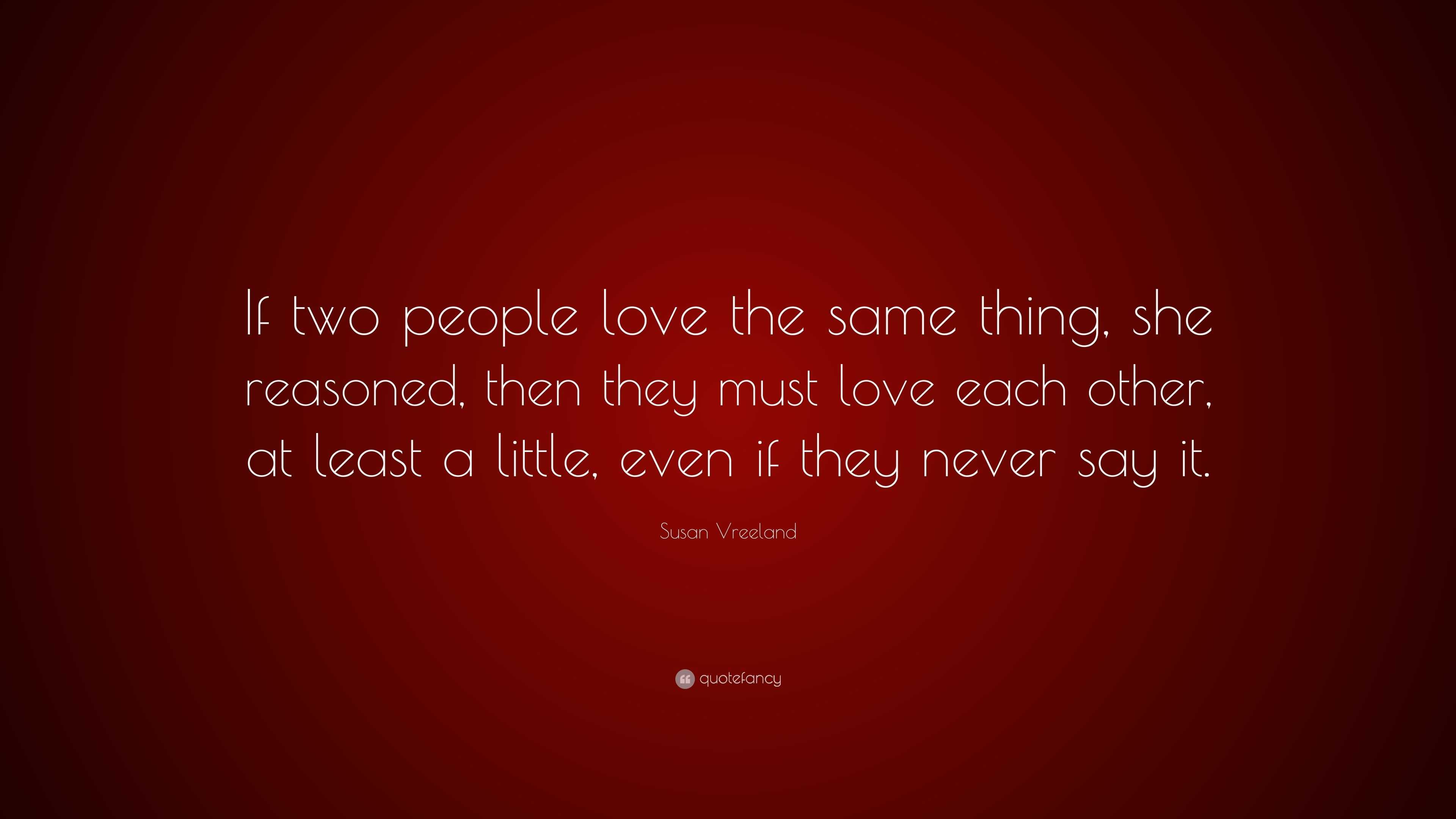 Susan Vreeland Quote: “If two people love the same thing, she reasoned ...