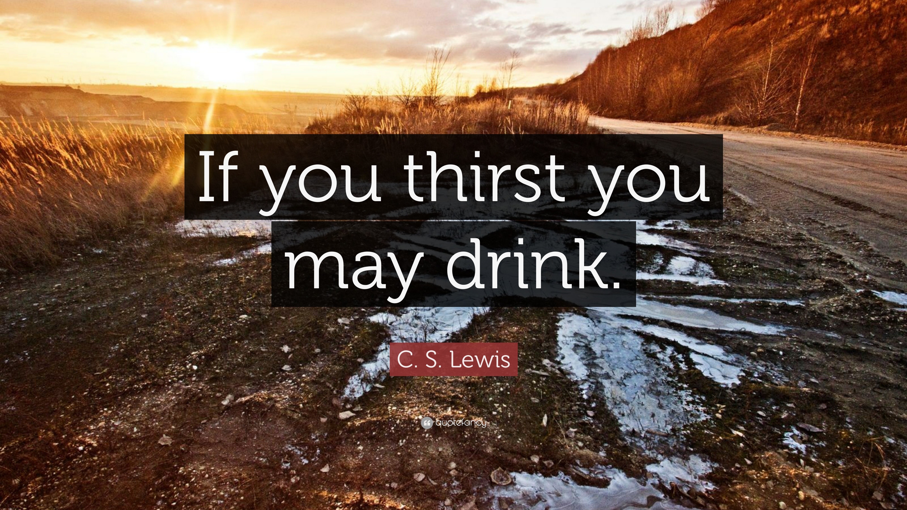 C. S. Lewis Quote: “If you thirst you may drink.”