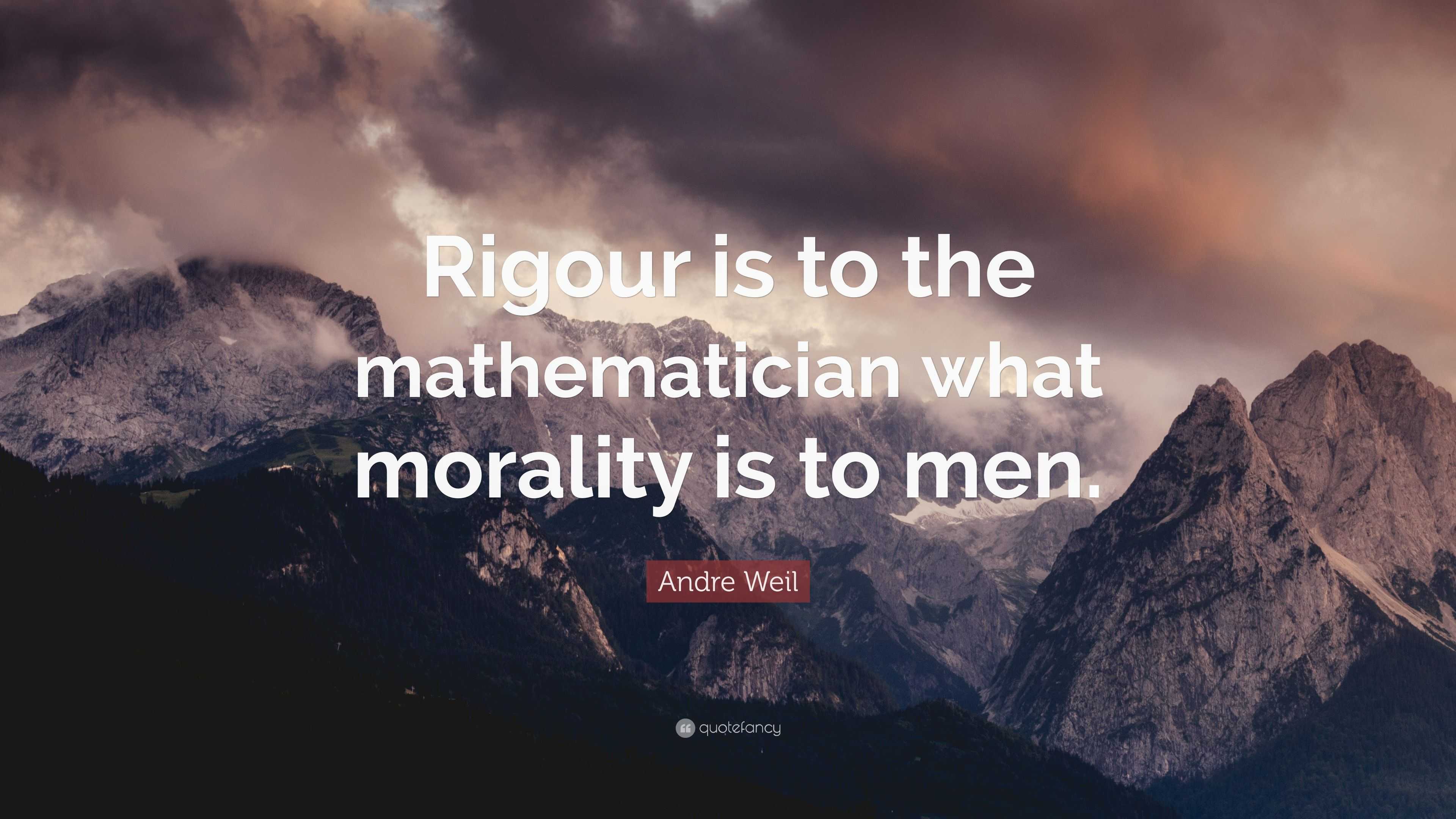 Andre Weil Quote: “Rigour is to the mathematician what morality is to men.”