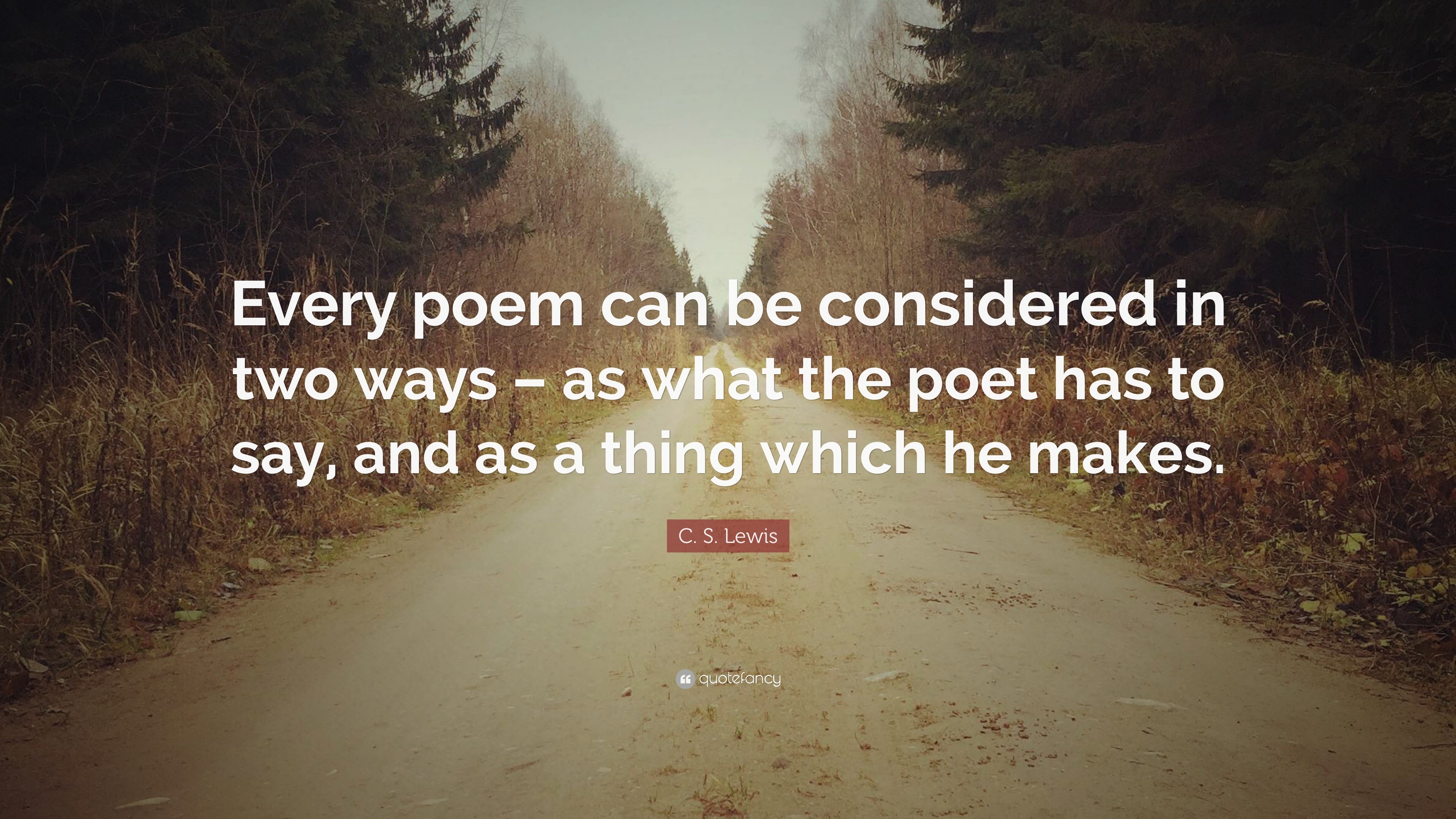 C. S. Lewis Quote: “Every poem can be considered in two ways – as what ...