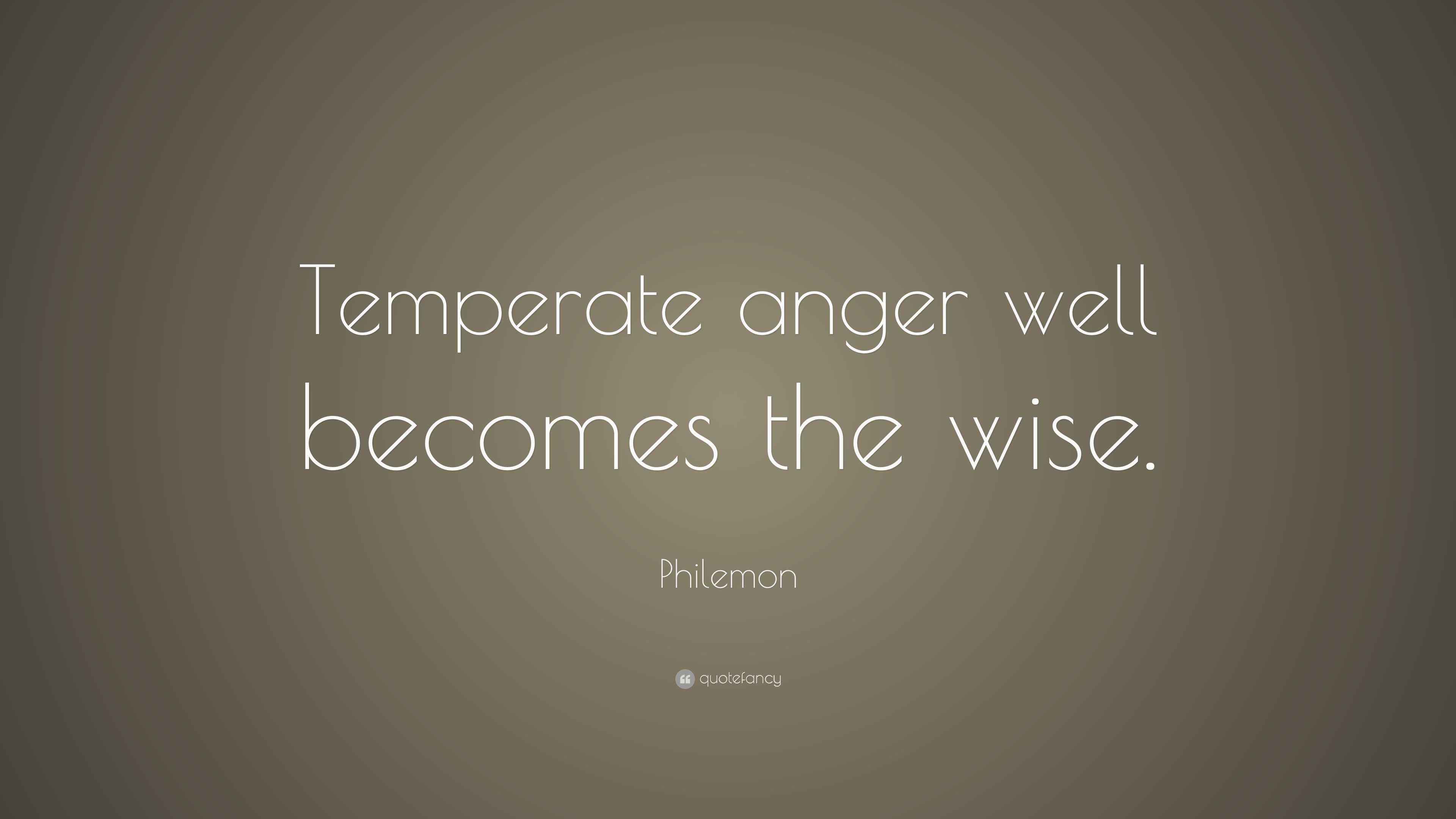 Philemon Quote “Temperate anger well the wise.”
