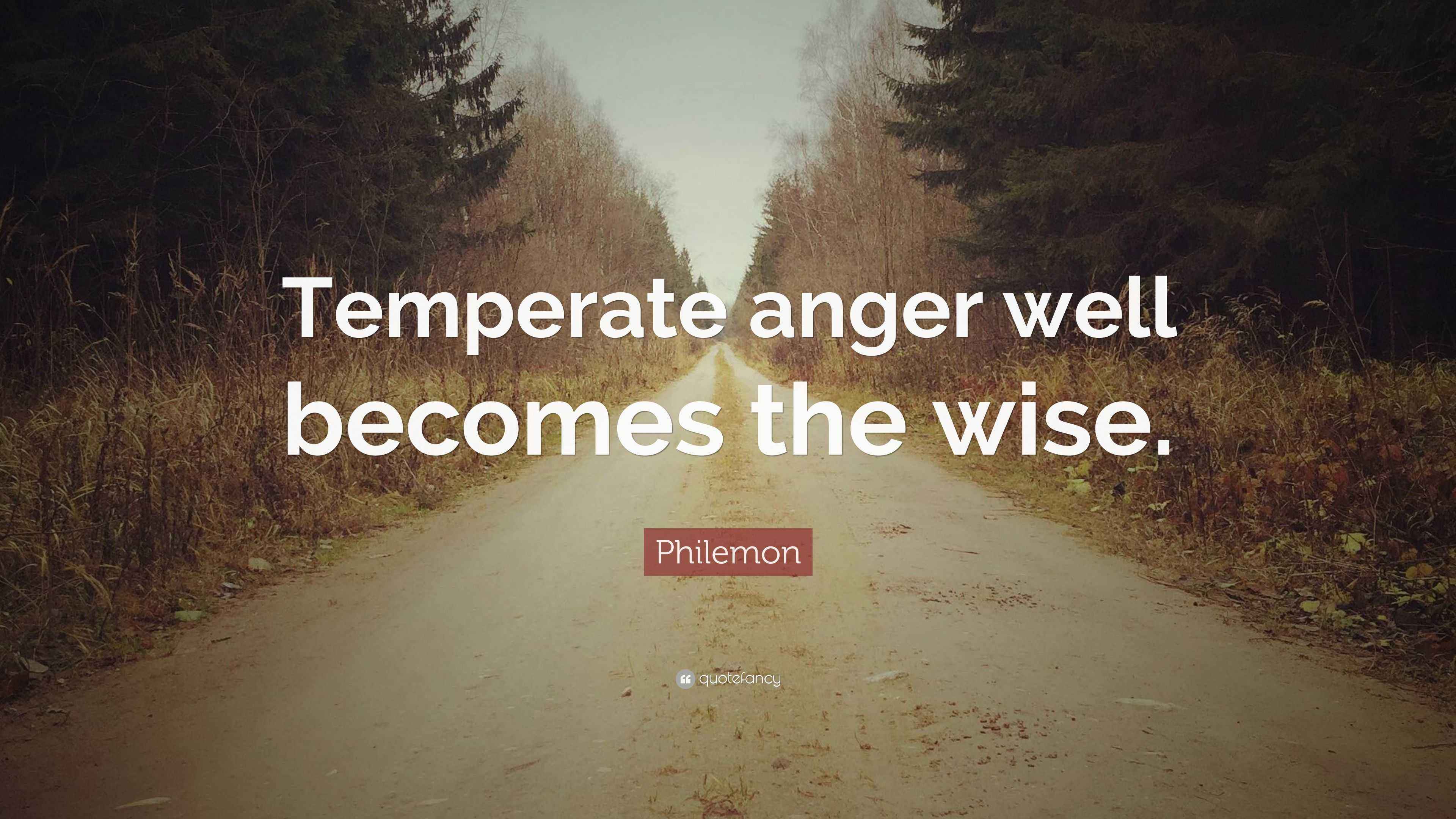 Philemon Quote “Temperate anger well the wise.”