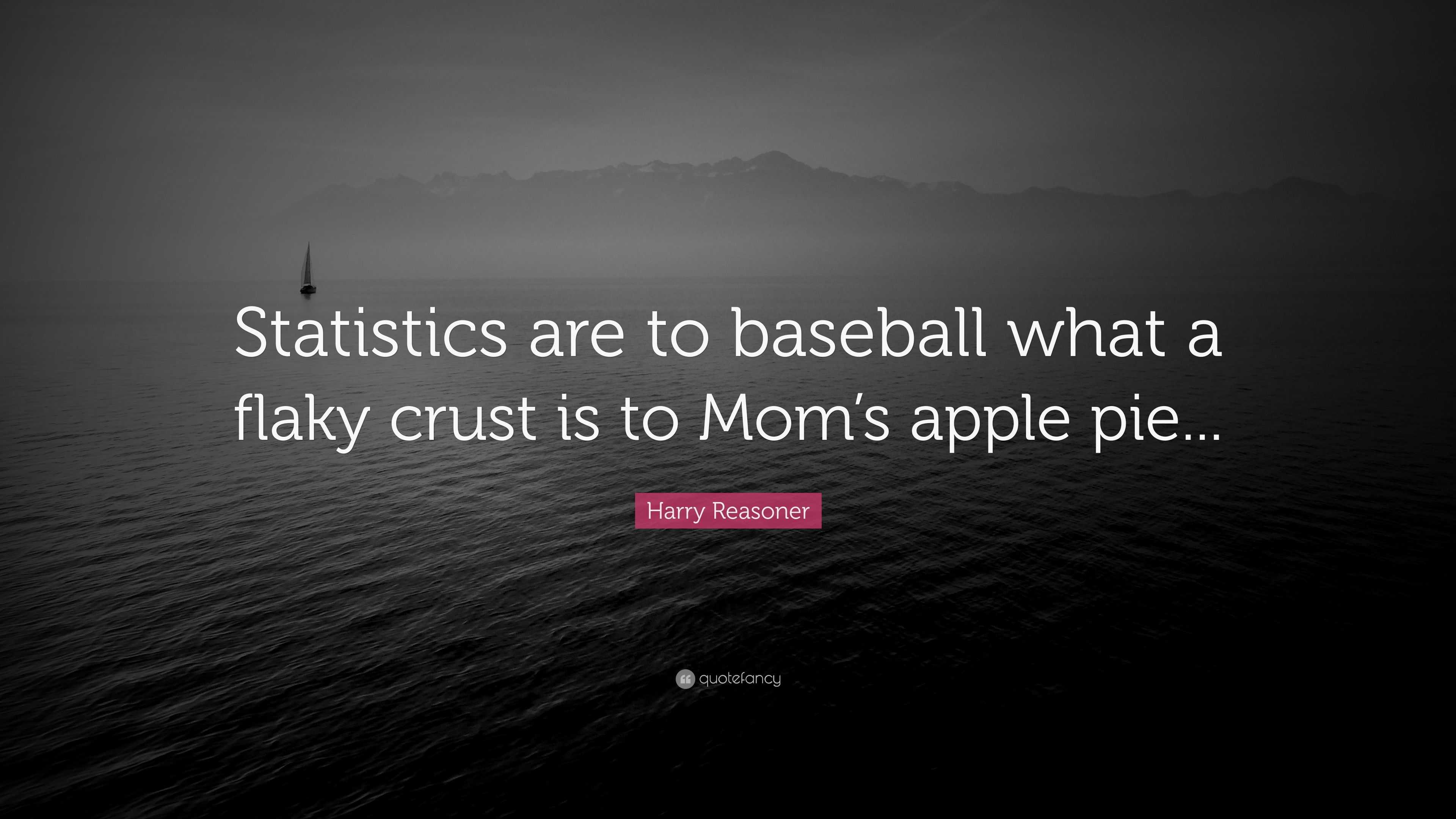 Harry Reasoner Quote “statistics Are To Baseball What A Flaky Crust Is To Moms Apple Pie” 5279