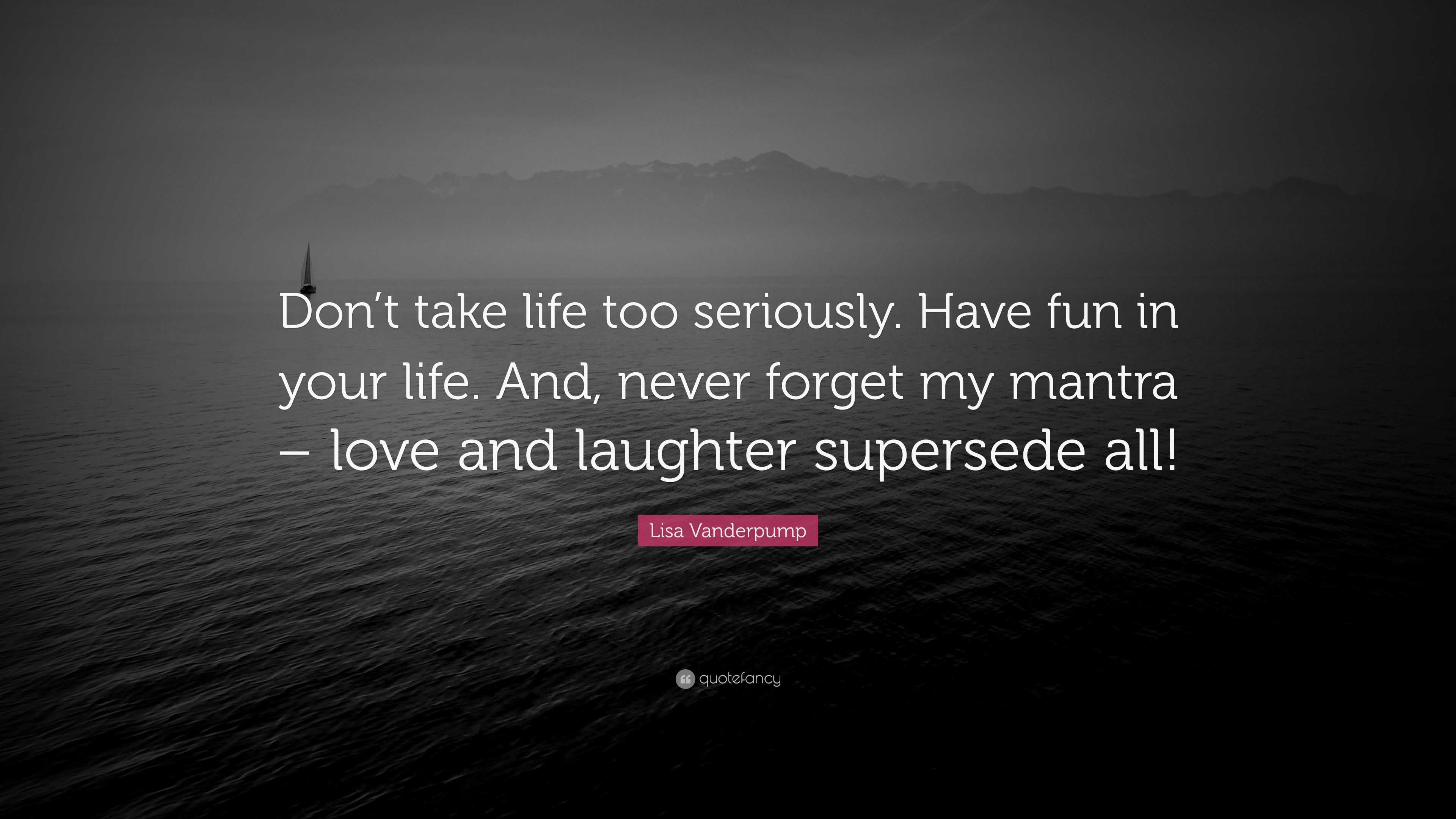 lisa-vanderpump-quote-don-t-take-life-too-seriously-have-fun-in-your