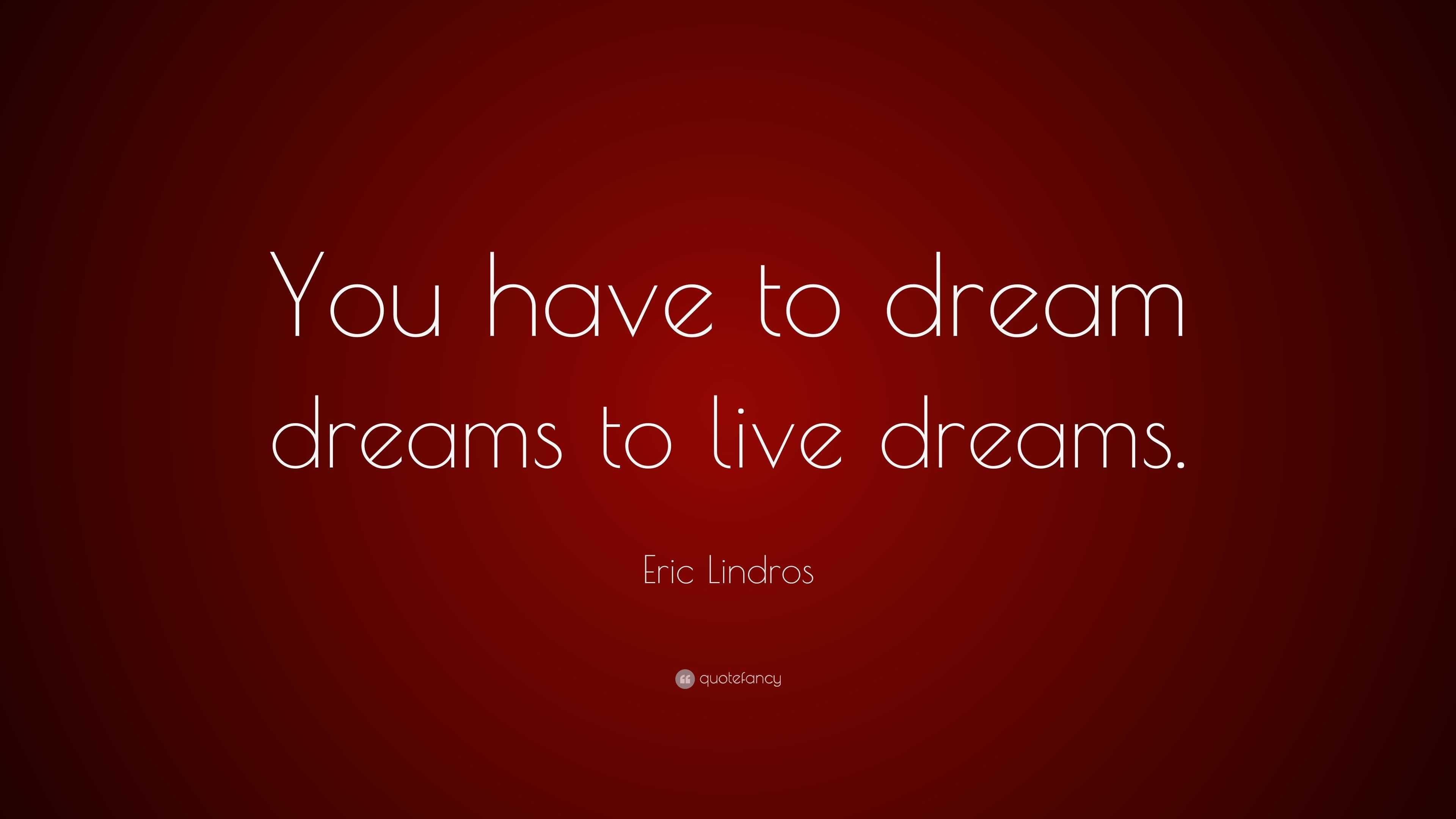 Eric Lindros Quote: “You have to dream dreams to live dreams.”