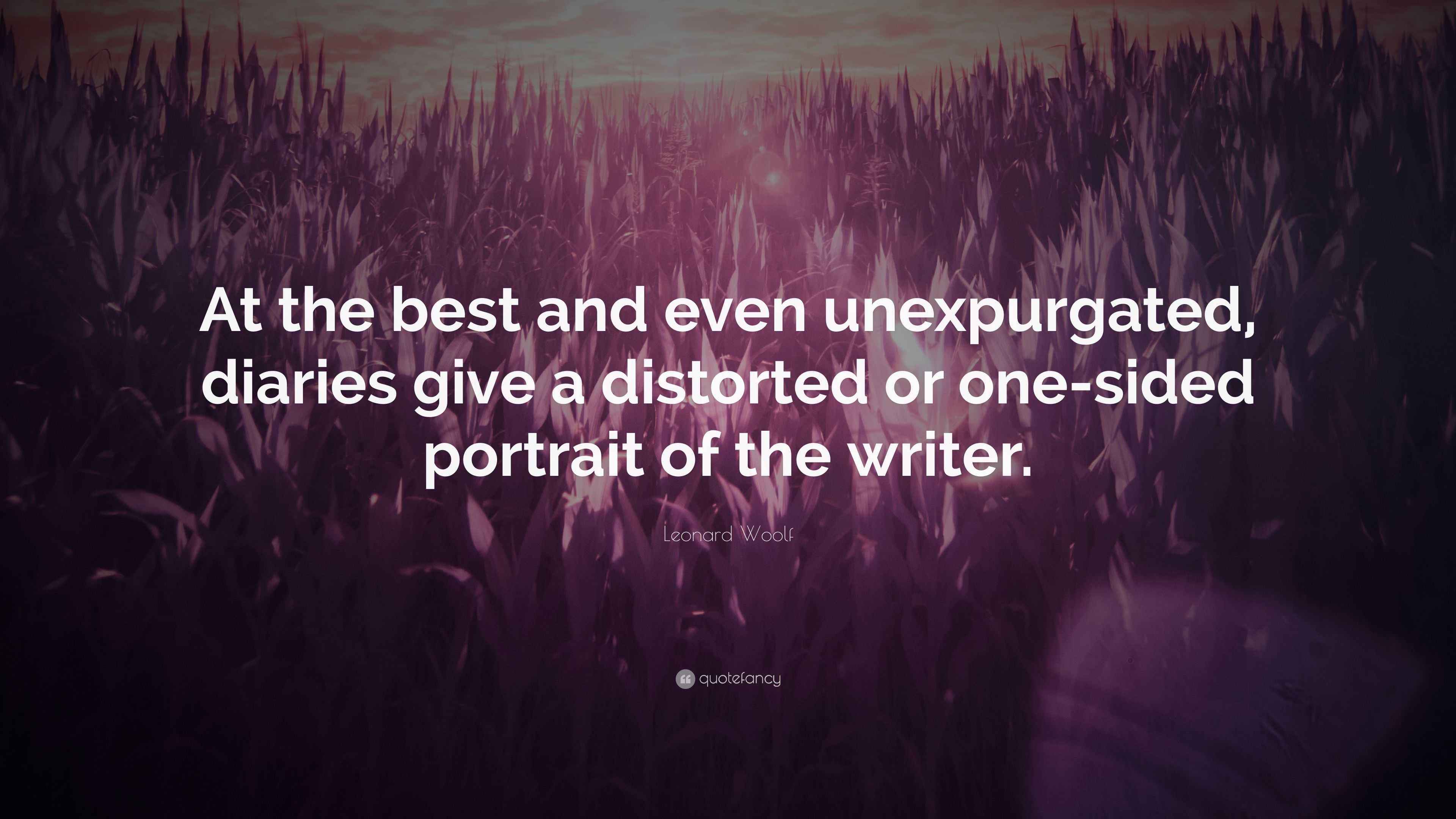 Leonard Woolf Quote “At the best and even unexpurgated, diaries give a
