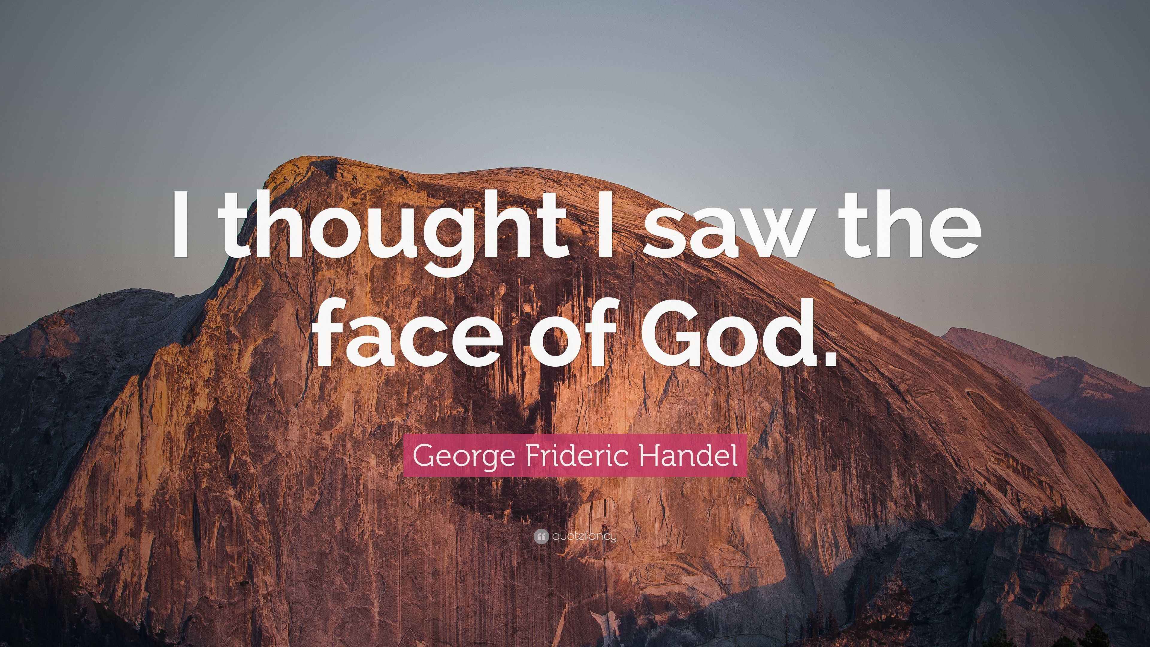 Frideric Handel Quote “I thought I saw the face of God.”