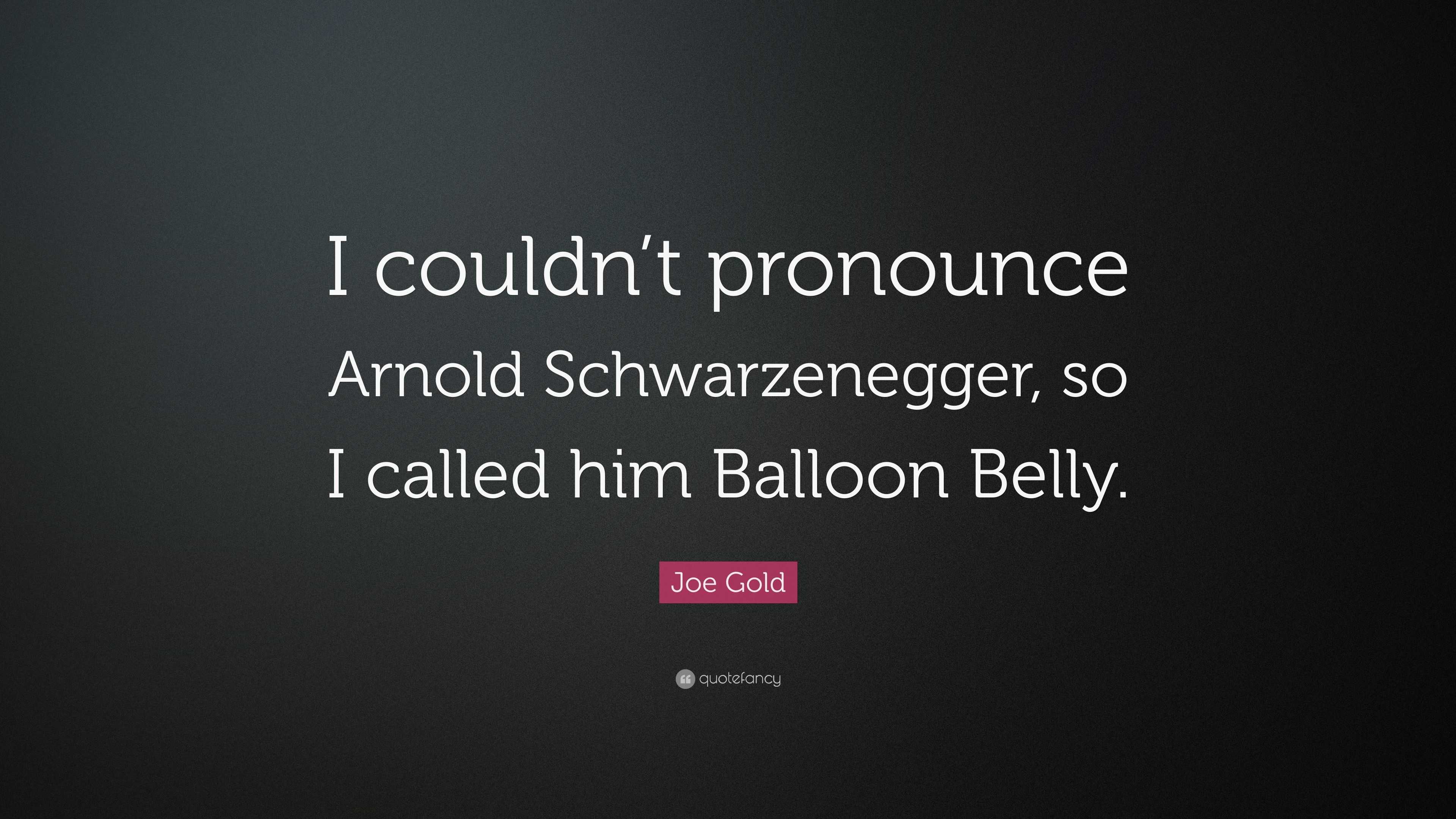 Joe Gold Quote: “I couldn’t pronounce Arnold Schwarzenegger, so I