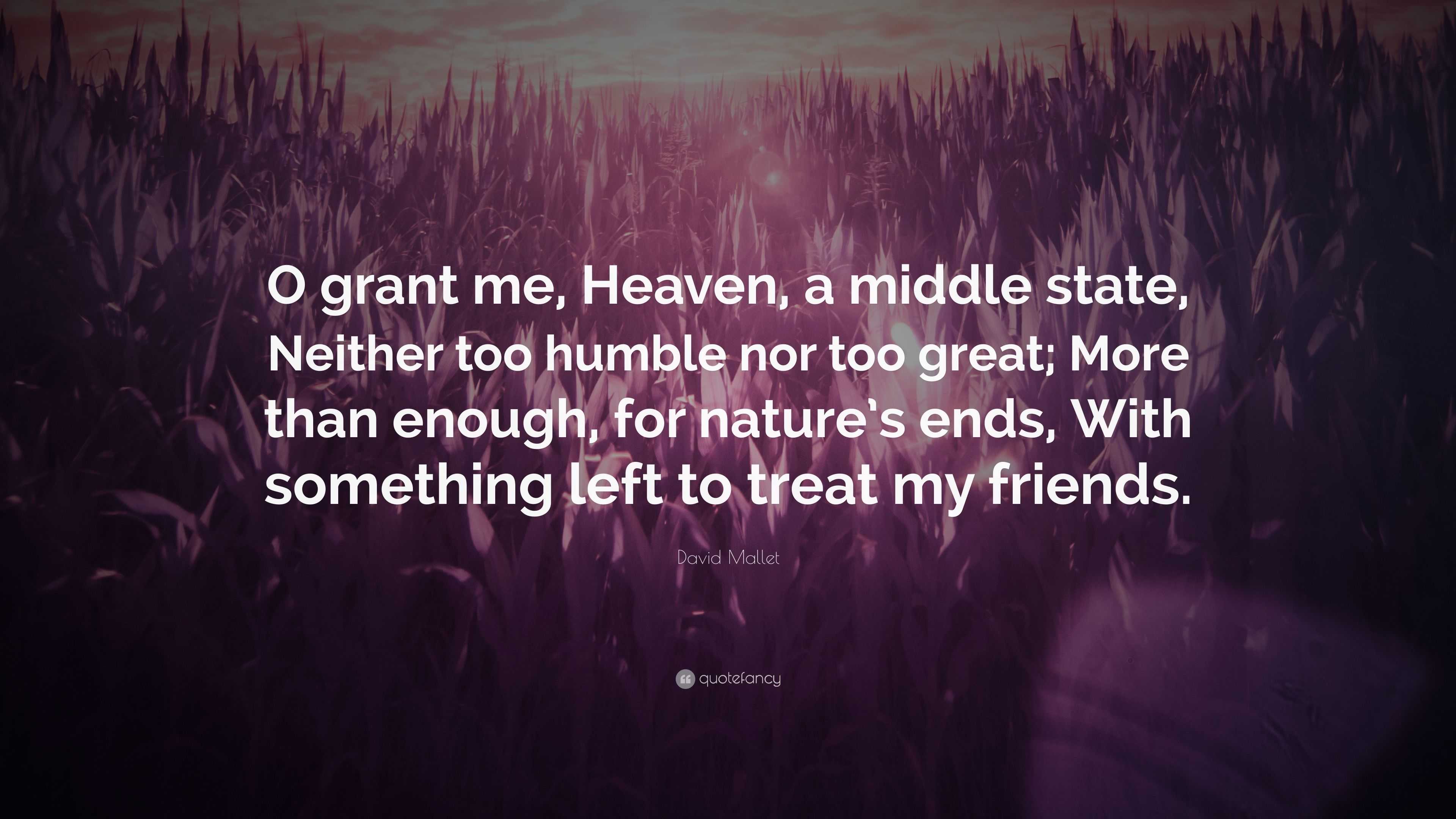 David Mallet Quote “O grant me, Heaven, a middle state, Neither too