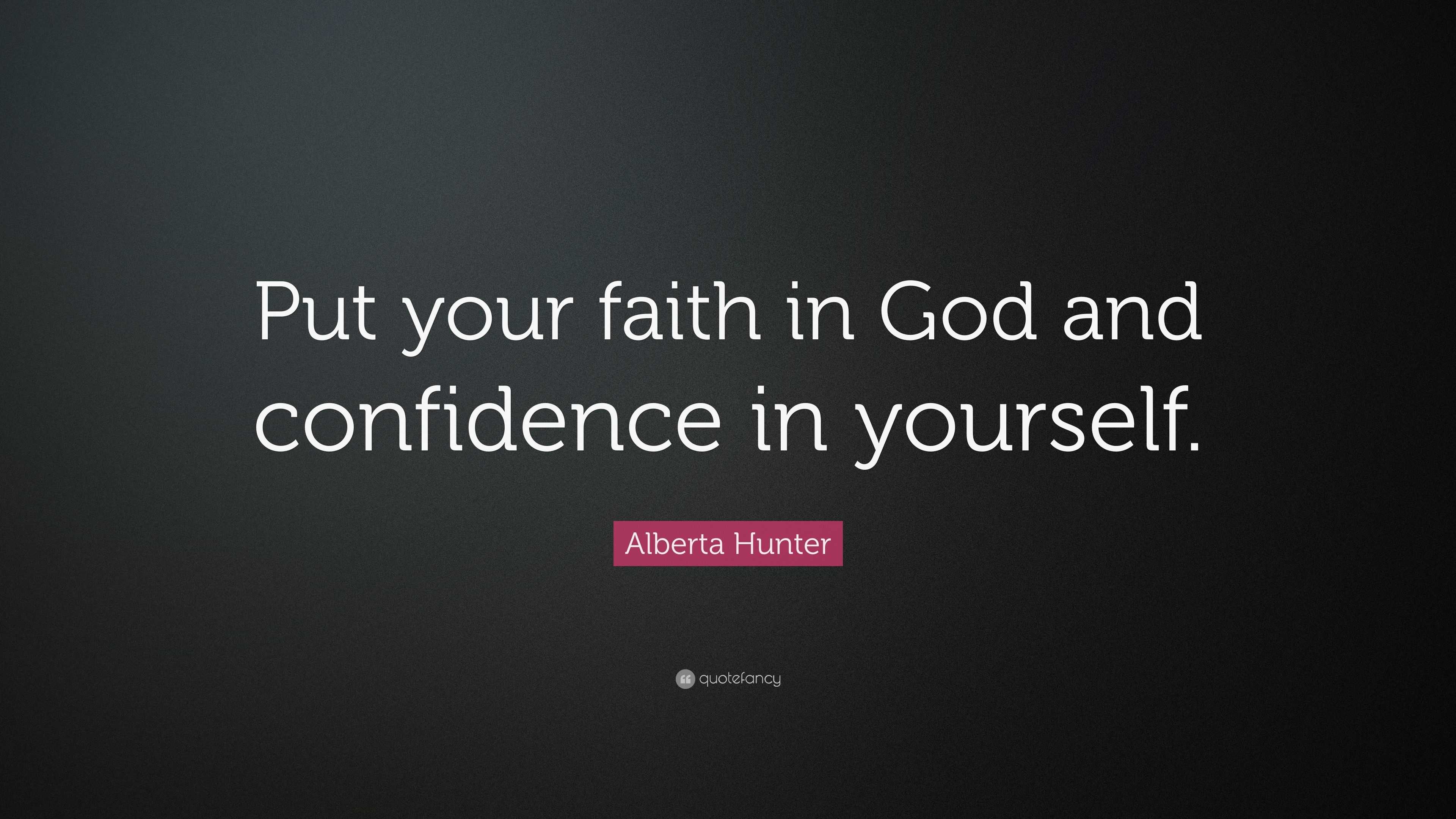 Quotes On Confidence In God Alberta Hunter Quote: “Put Your Faith In God And Confidence In Yourself.”