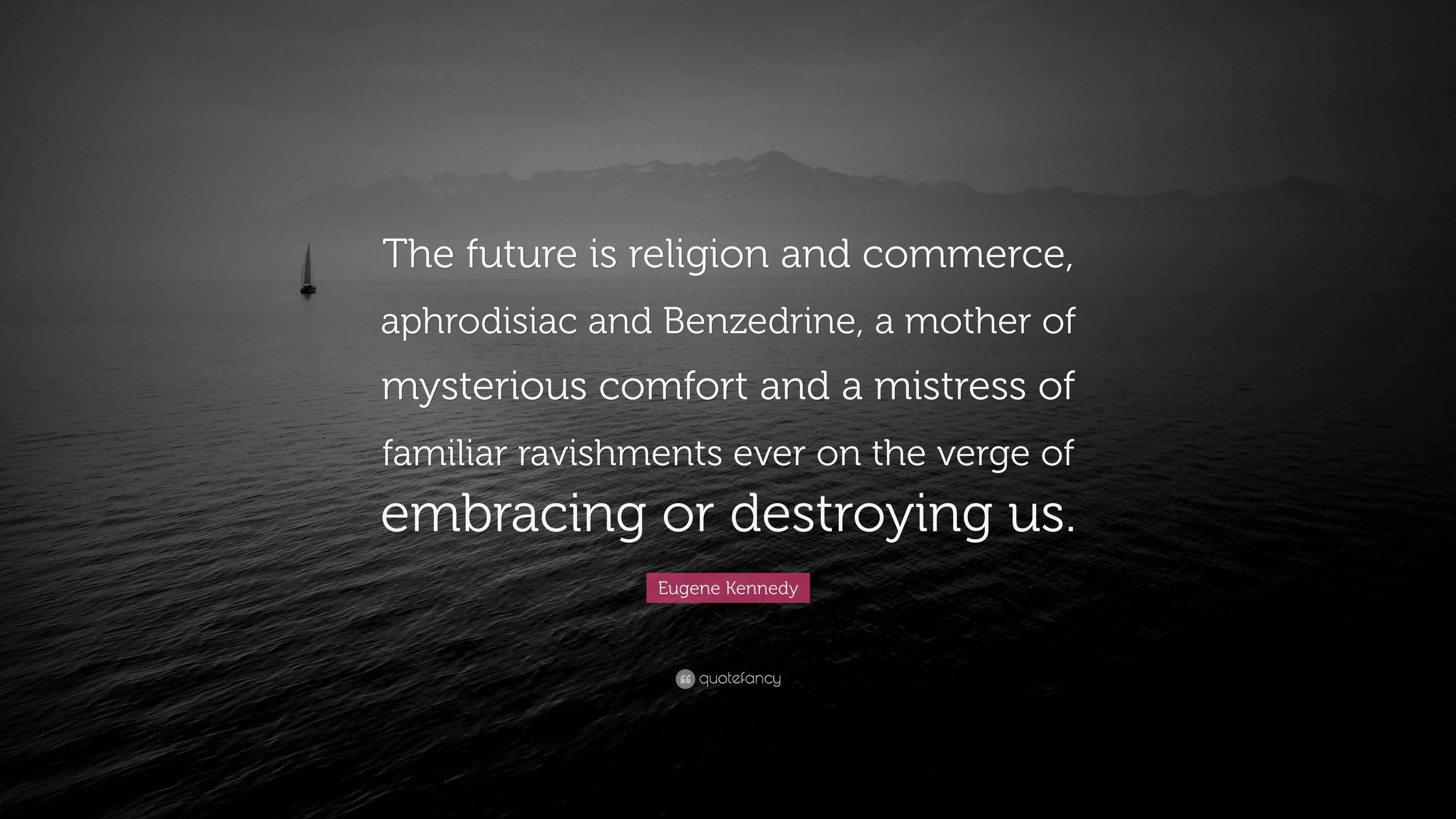 Eugene Kennedy Quote The future is religion and commerce