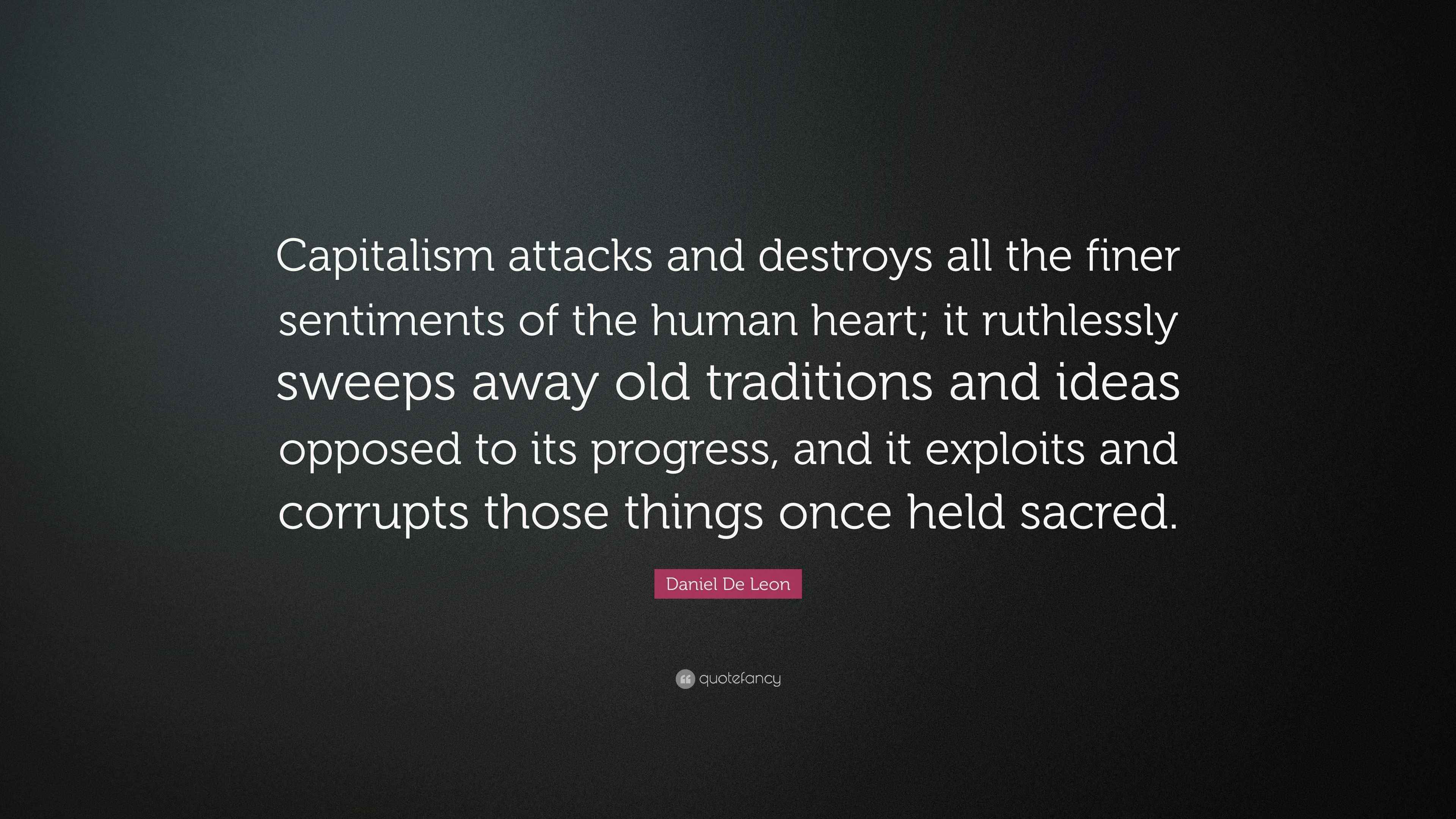 Daniel De Leon Quote: “Capitalism attacks and destroys all the finer
