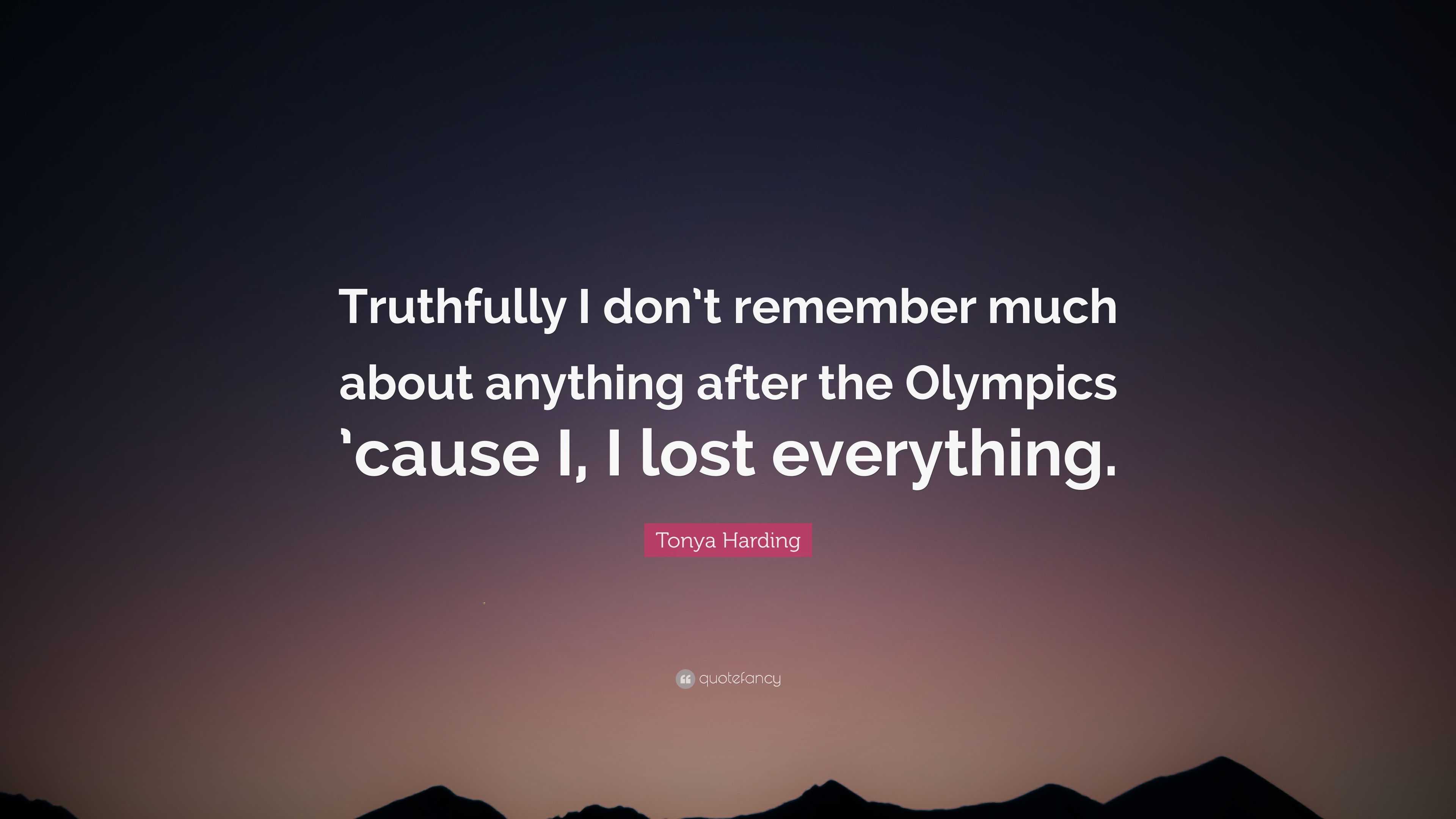 Tonya Harding Quote: “Truthfully I don’t remember much about anything ...