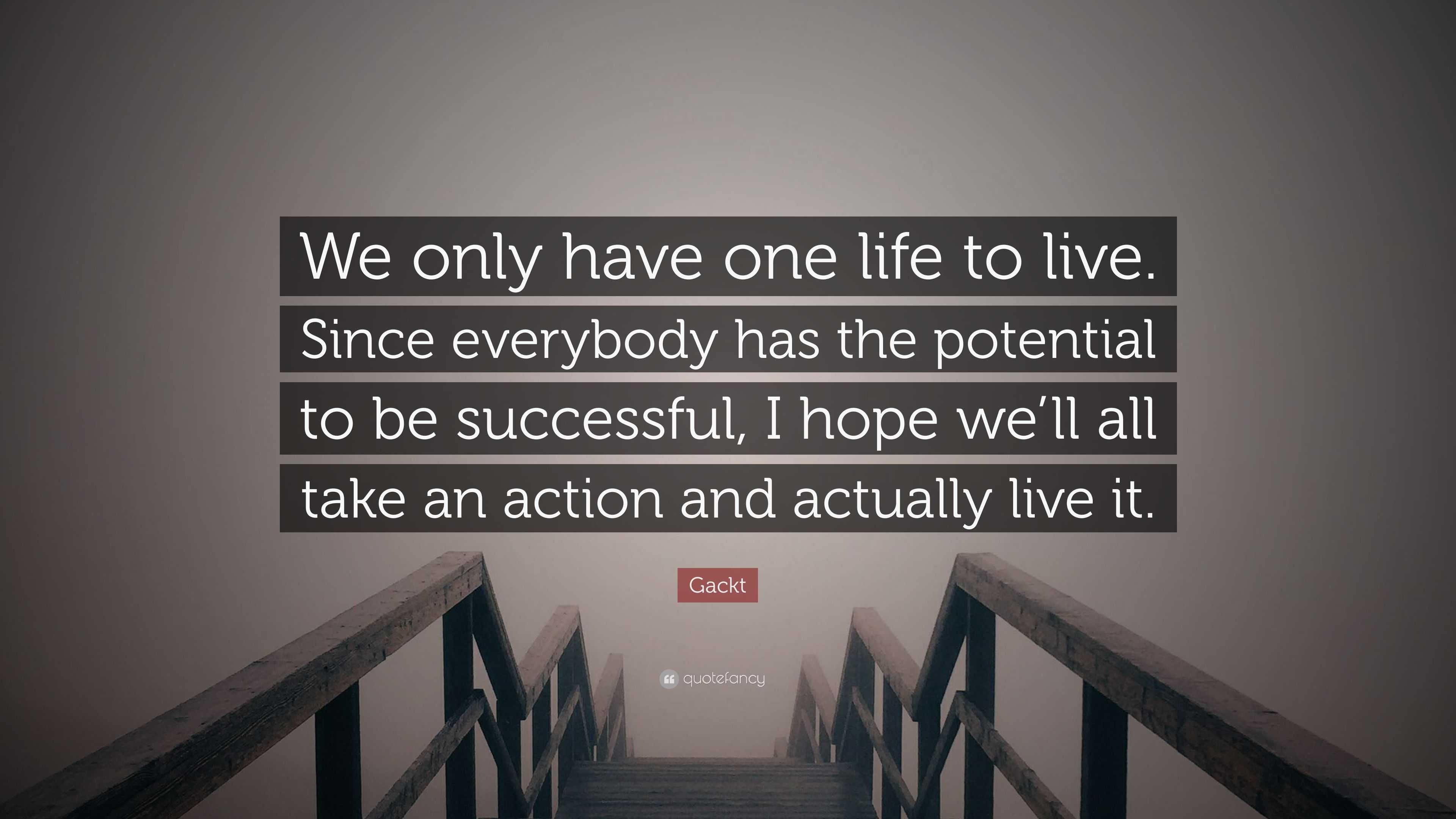 Gackt Quote “We only have one life to live Since everybody has the