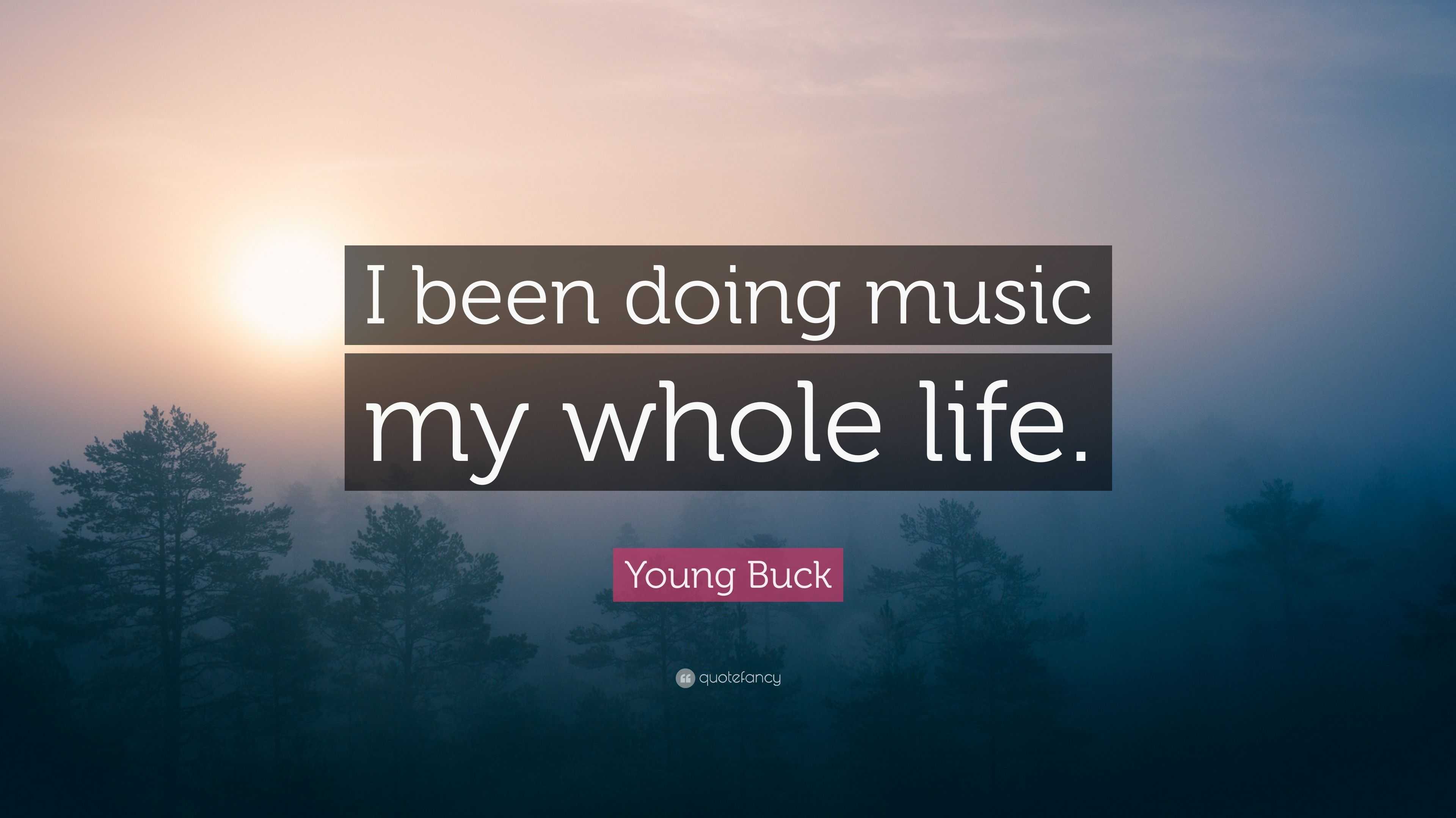 Young Buck Quote: “I been doing music my whole life.”