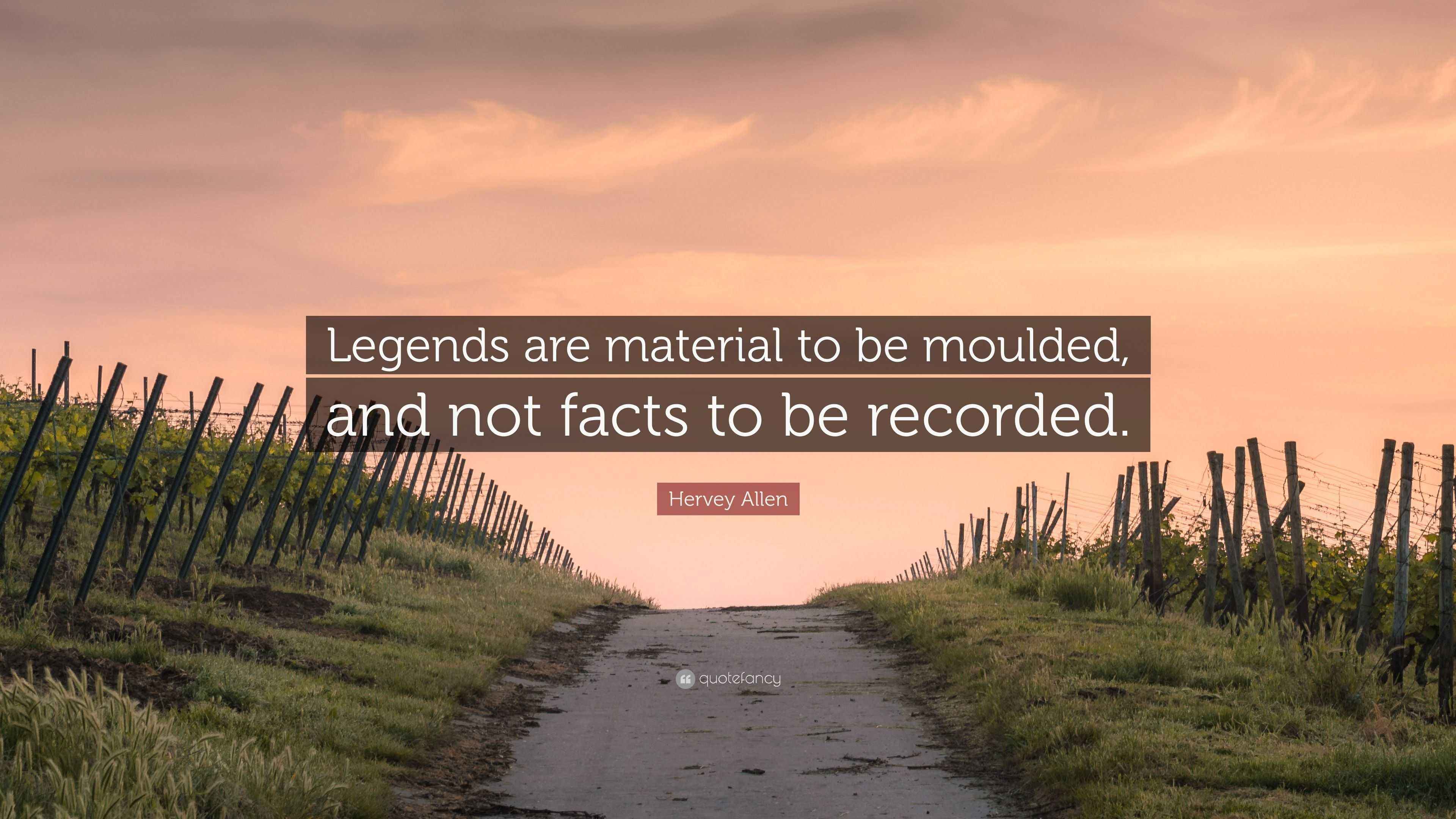Hervey Allen Quote “Legends are material to be moulded, and not facts