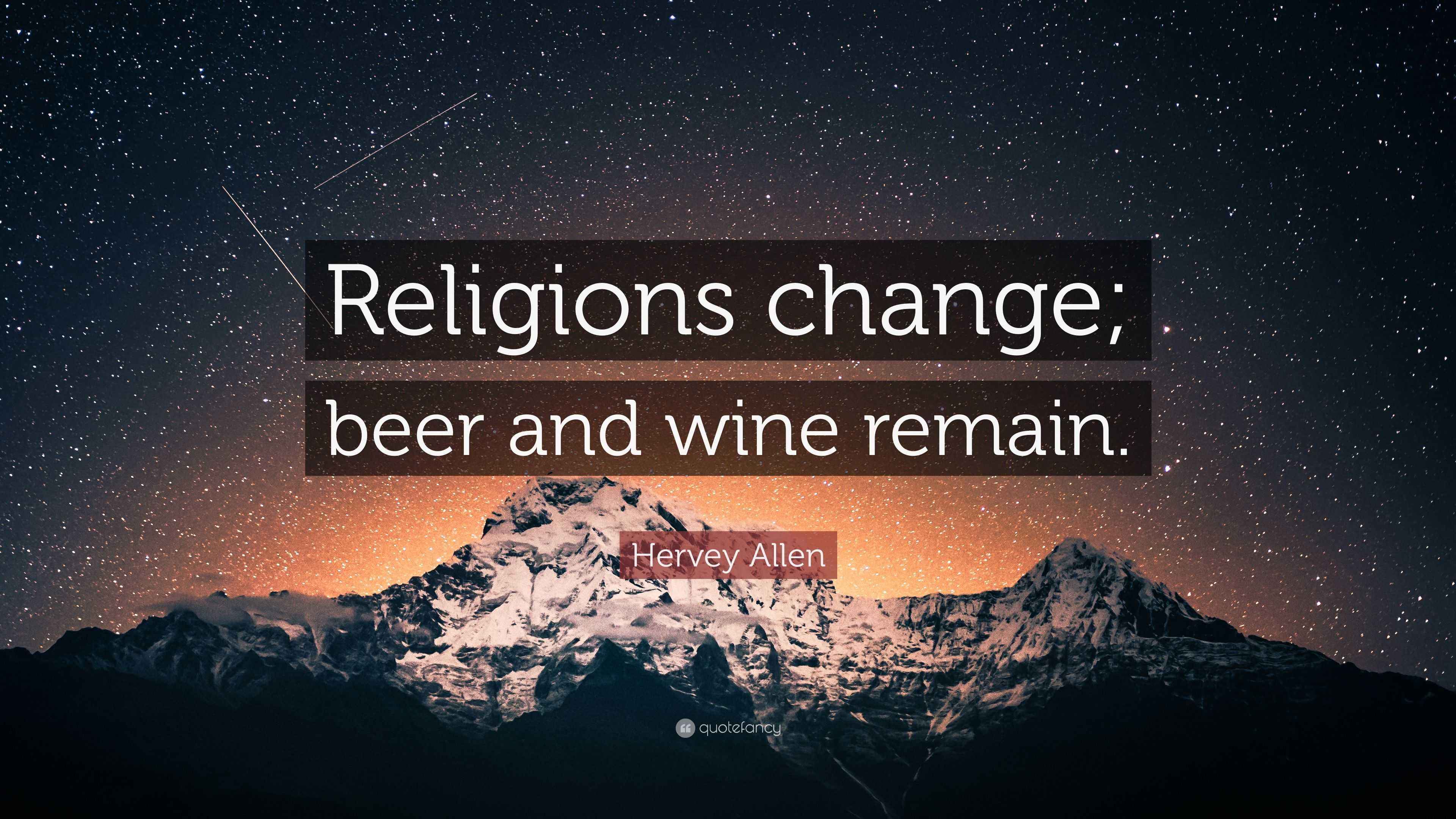 Hervey Allen Quote “Religions change; beer and wine remain.”