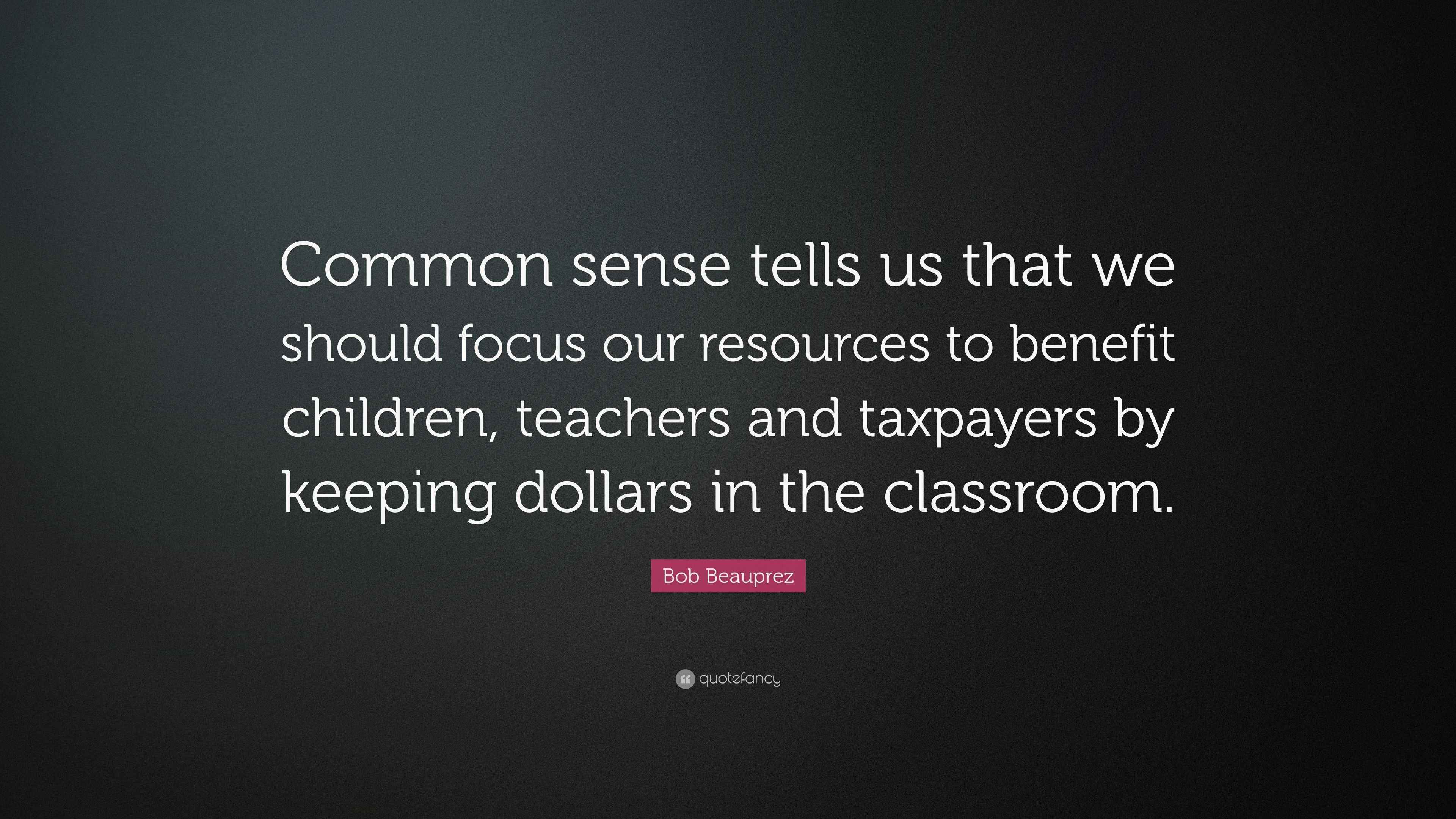 Bob Beauprez Quote: “Common sense tells us that we should focus our