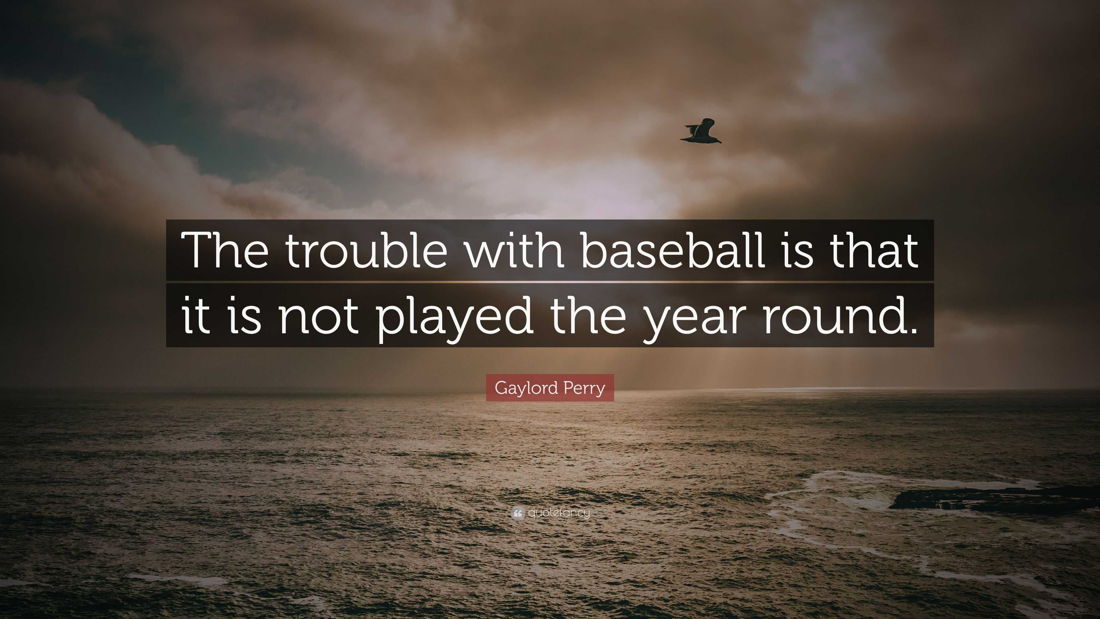 Gaylord Perry Quote: “the Trouble With Baseball Is That It Is Not 