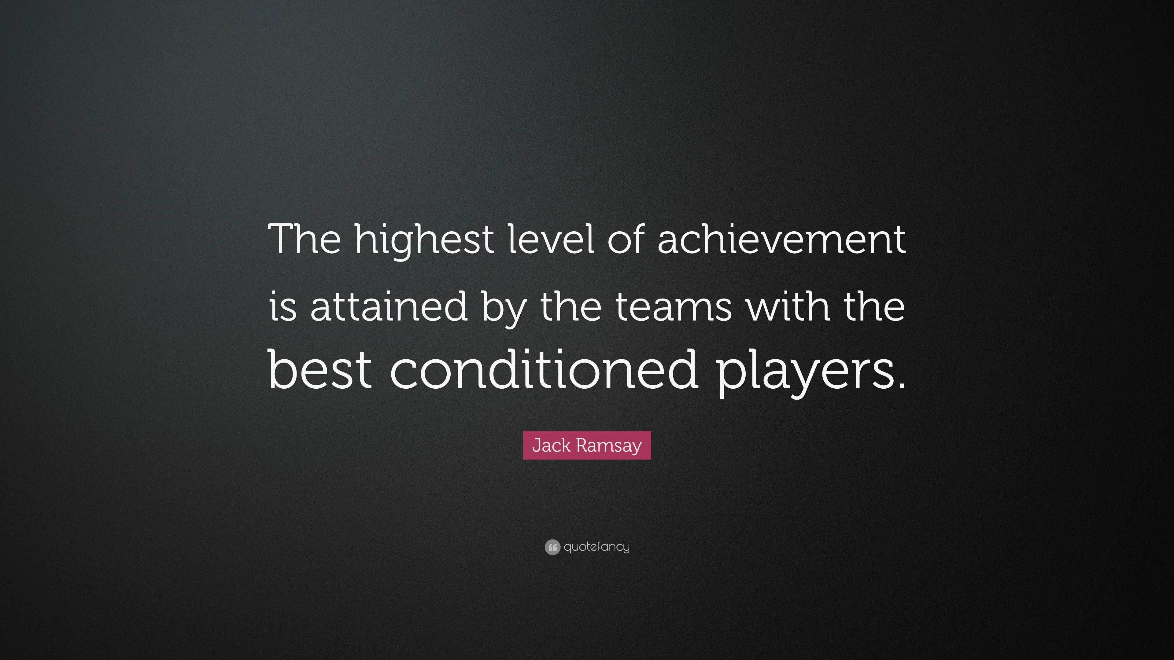 Jack Ramsay Quote: “The highest level of achievement is attained by the ...