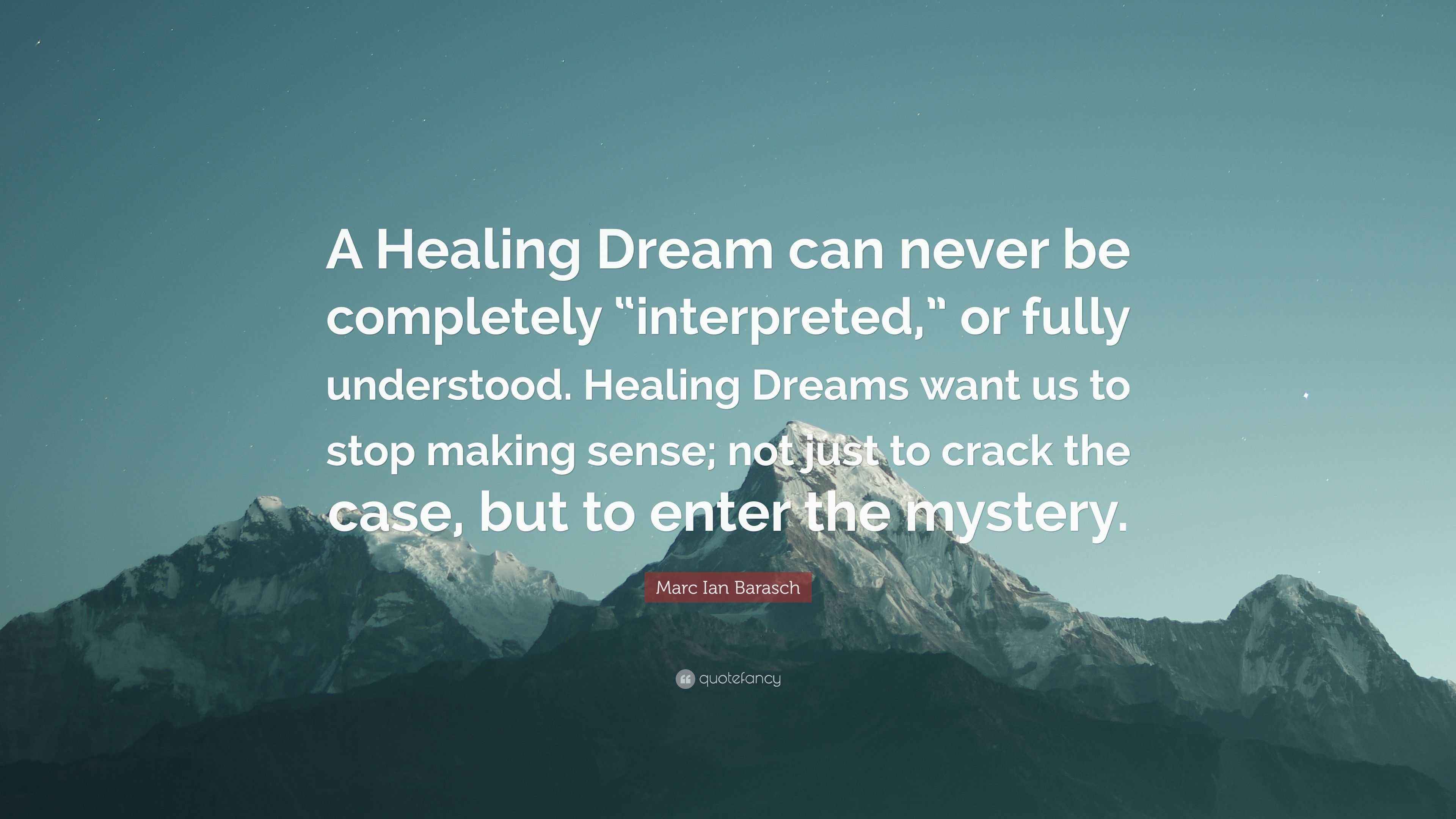Marc Ian Barasch Quote “A Healing Dream can never be completely “interpreted,” or fully