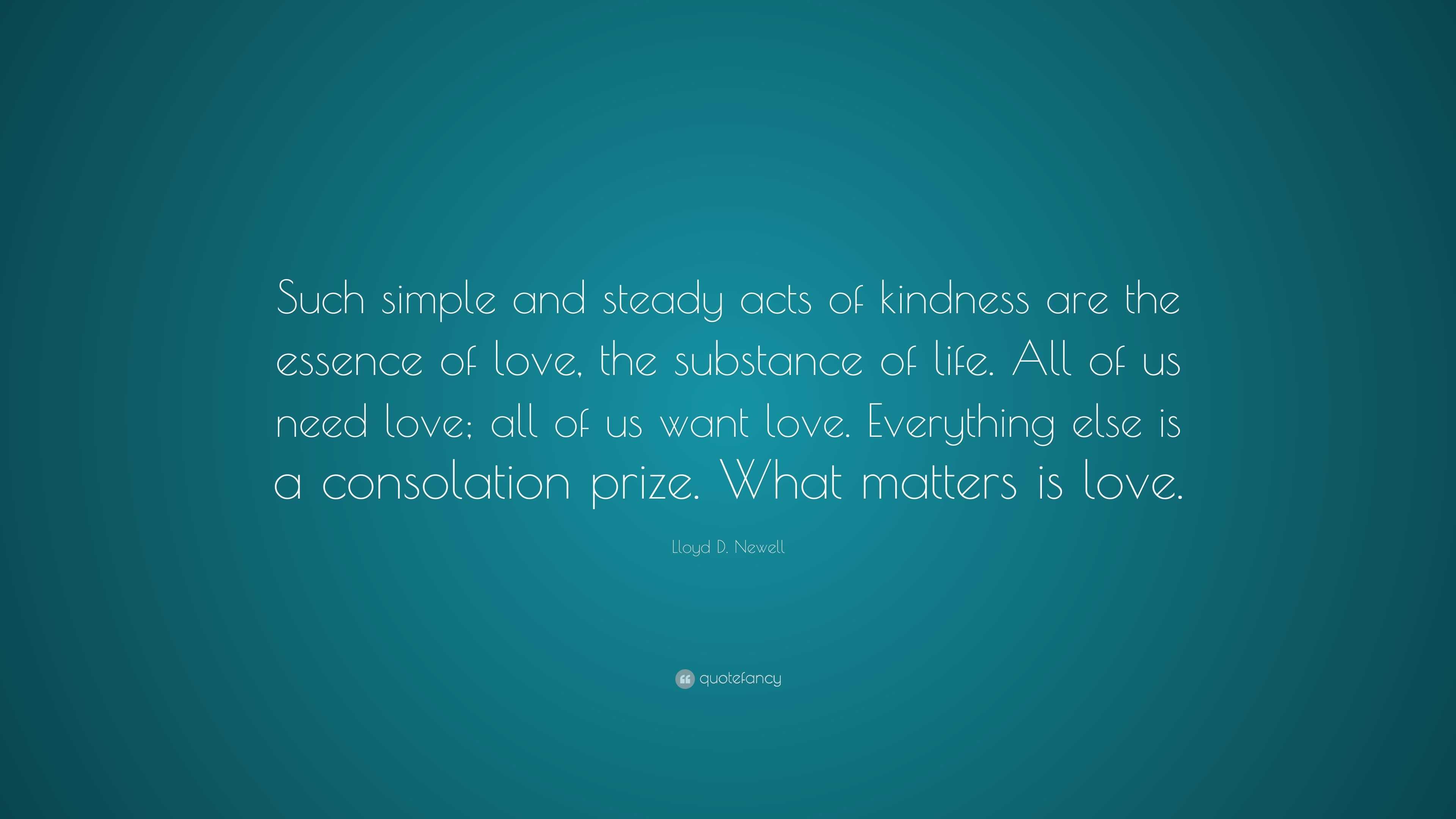 Lloyd D. Newell Quote: “Such simple and steady acts of kindness are the ...