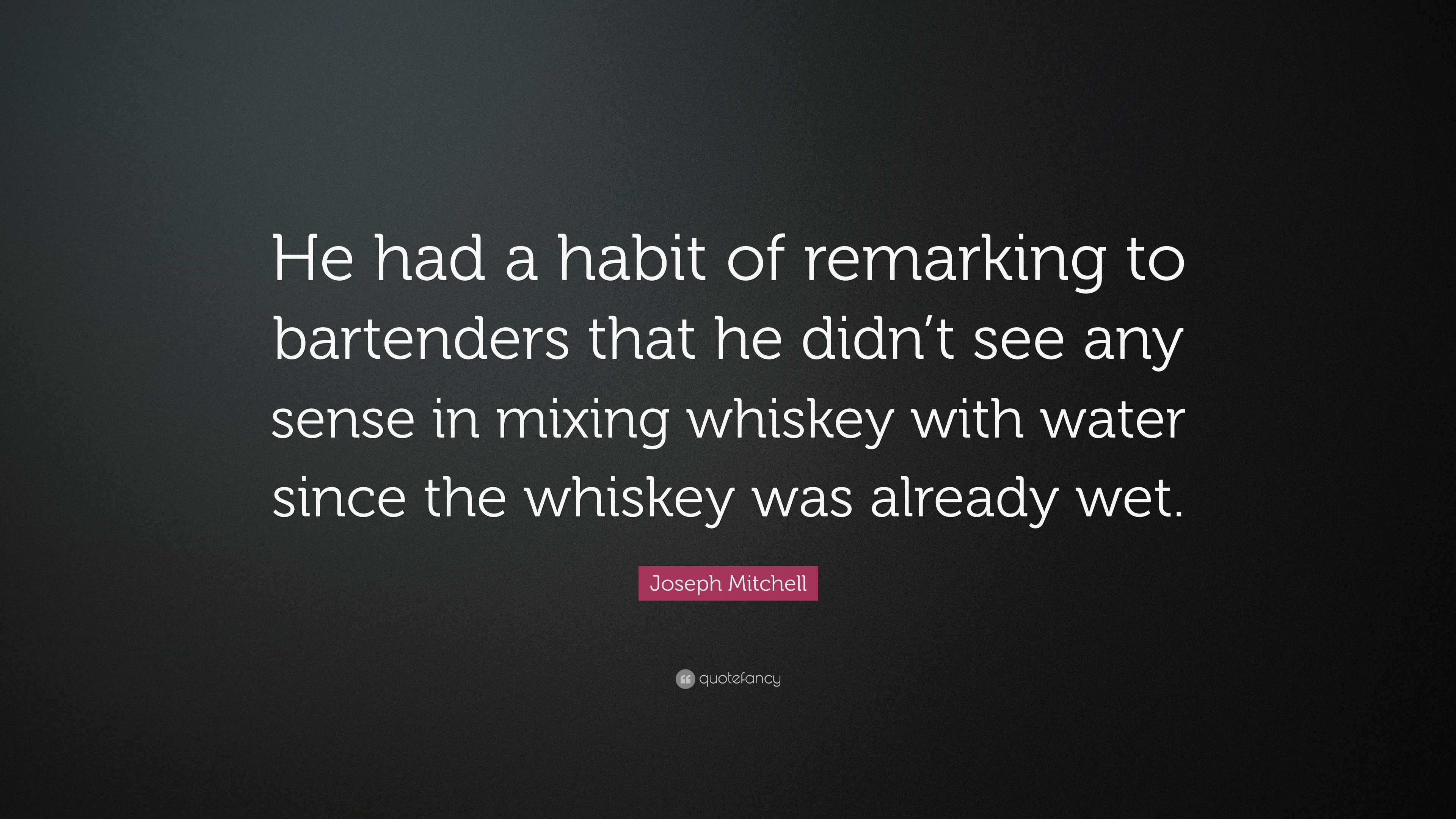 Joseph Mitchell Quote: “He had a habit of remarking to bartenders that ...